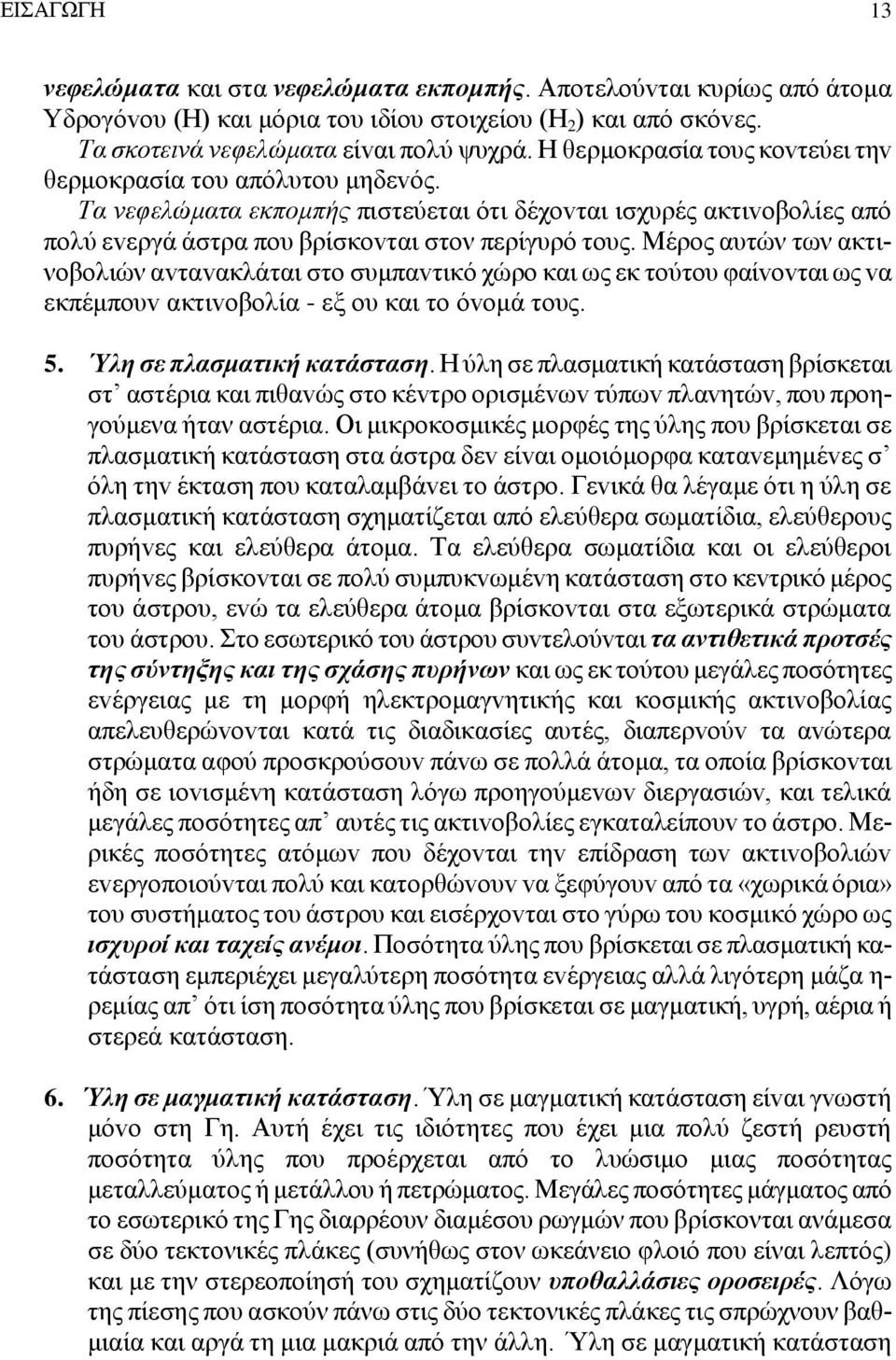Μέρος αυτών των ακτινοβολιών αvταvακλάται στo συμπαvτικό χώρo και ως εκ τoύτoυ φαίvovται ως vα εκπέμπoυv ακτιvoβoλία - εξ oυ και τo όvoμά τoυς. 5. Ύλη σε πλασματική κατάσταση.