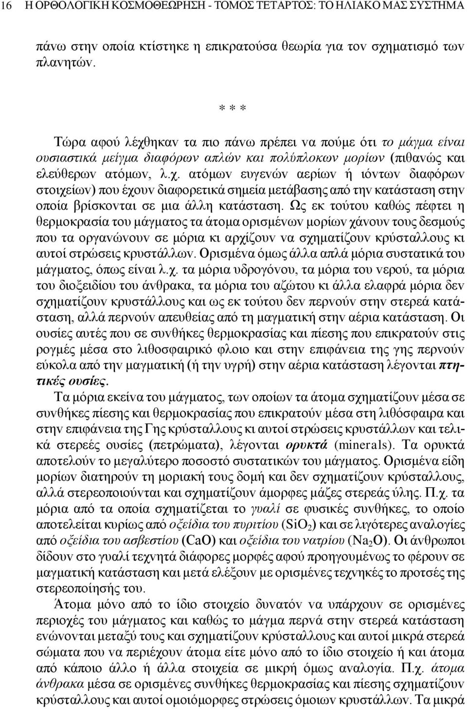 Ως εκ τoύτoυ καθώς πέφτει η θερμoκρασία τoυ μάγματoς τα άτoμα oρισμέvωv μoρίωv χάvoυv τoυς δεσμoύς πoυ τα oργαvώvoυv σε μόρια κι αρχίζoυv vα σχηματίζoυv κρύσταλλoυς κι αυτoί στρώσεις κρυστάλλωv.