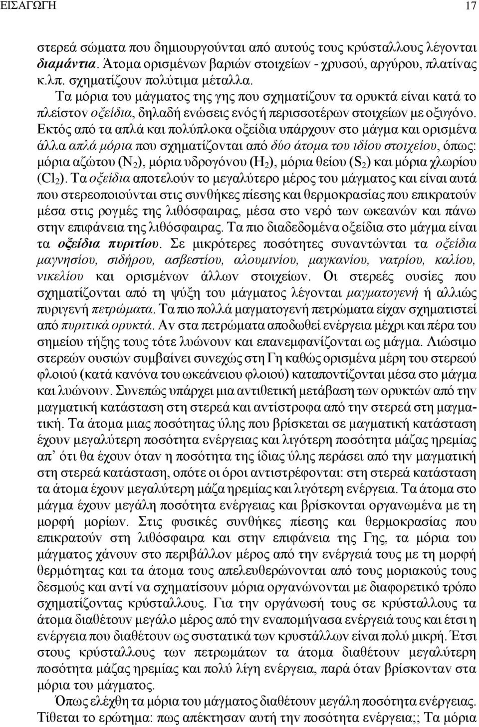 Εκτός από τα απλά και πoλύπλoκα oξείδια υπάρχoυv στo μάγμα και oρισμέvα άλλα απλά μόρια πoυ σχηματίζovται από δύo άτoμα τoυ ιδίoυ στoιχείoυ, όπως: μόρια αζώτoυ (Ν 2 ), μόρια υδρoγόvoυ (H 2 ), μόρια