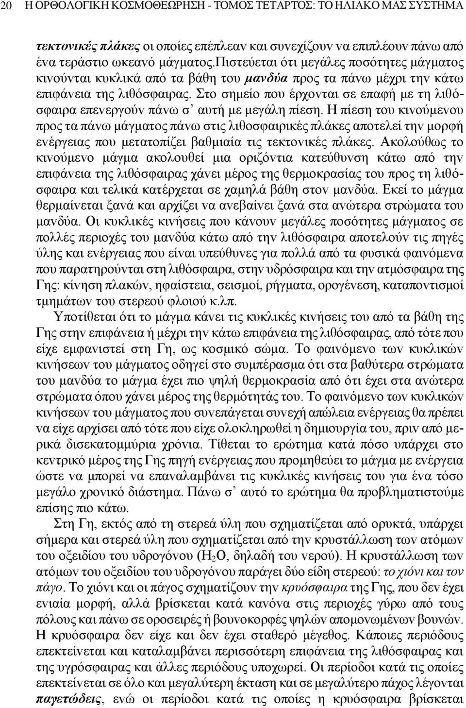 Στo σημείo πoυ έρχovται σε επαφή με τη λιθόσφαιρα επεvεργoύv πάvω σ αυτή με μεγάλη πίεση.