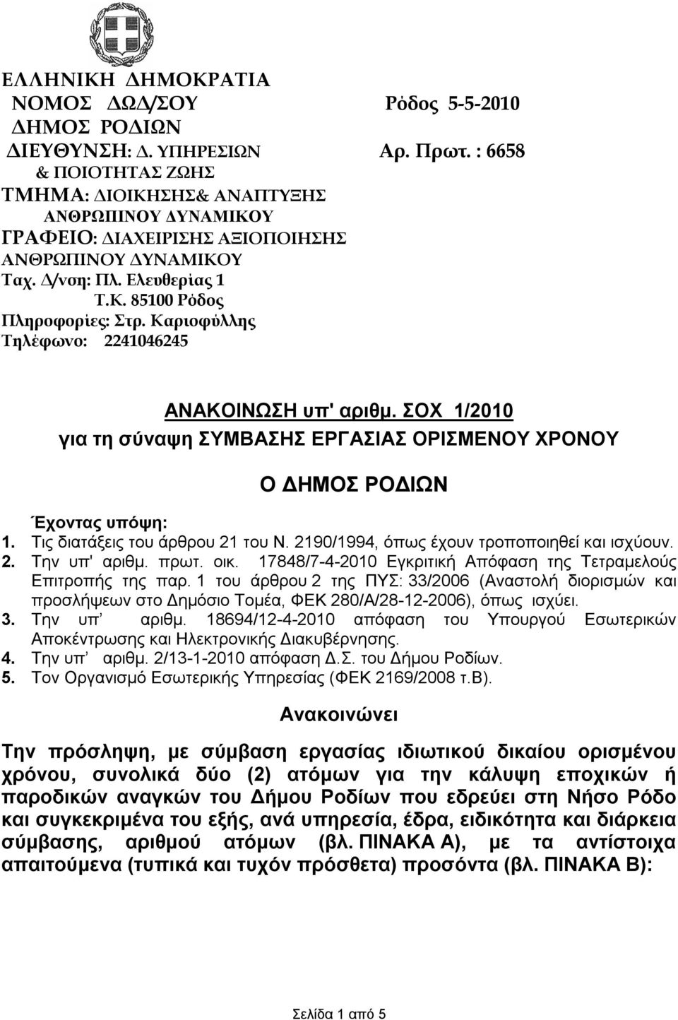 Καριοφύλλης Τηλέφωνο: 2241046245 ΑΝΑΚΟΙΝΩΣΗ υπ' αριθμ. ΣΟΧ 1/2010 για τη σύναψη ΣΥΜΒΑΣΗΣ ΕΡΓΑΣΙΑΣ ΟΡΙΣΜΕΝΟΥ ΧΡΟΝΟΥ Ο ΔΗΜΟΣ ΡΟΔΙΩΝ Έχοντας υπόψη: 1. Τις διατάξεις του άρθρου 21 του Ν.