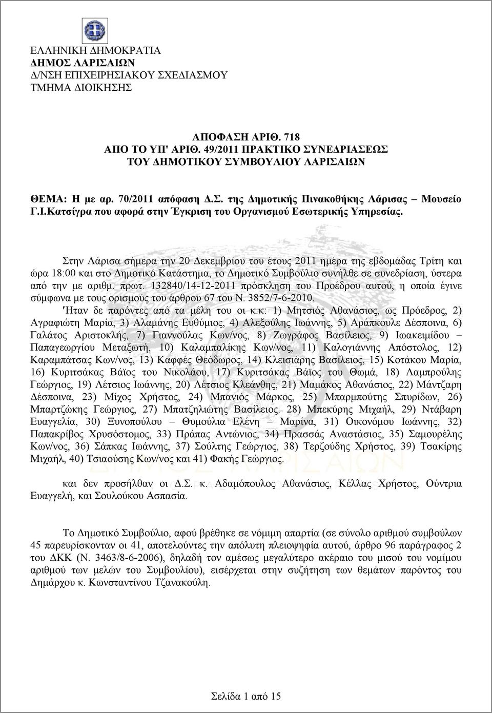 Στην Λάρισα σήμερα την 20 Δεκεμβρίου του έτους 2011 ημέρα της εβδομάδας Τρίτη και ώρα 18:00 και στο Δημοτικό Κατάστημα, το Δημοτικό Συμβούλιο συνήλθε σε συνεδρίαση, ύστερα από την με αριθμ. πρωτ.