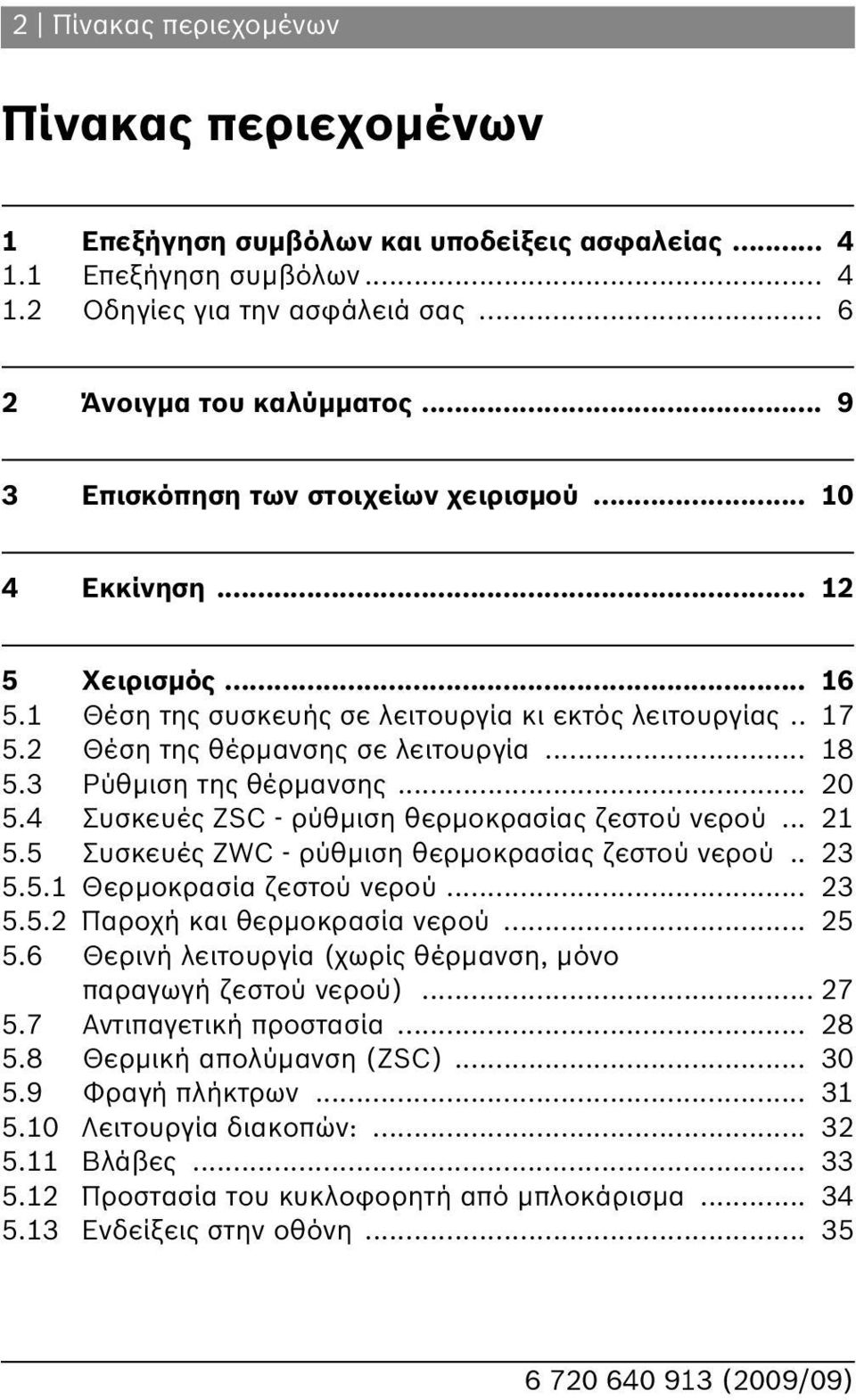 3 Pύθμιση της θέρμανσης... 0 5.4 Συσκευές ZSC - ρύθμιση θερμοκρασίας ζεστού νερού... 5.5 Συσκευές ZWC - ρύθμιση θερμοκρασίας ζεστού νερού.. 3 5.5. Θερμοκρασία ζεστού νερού... 3 5.5. Παροχή και θερμοκρασία νερού.