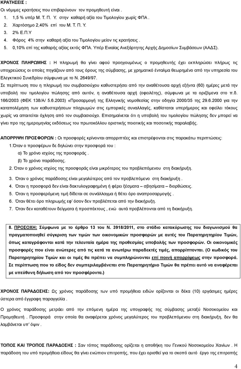 ΧΡΟΝΟΣ ΠΛΗΡΩΜΗΣ : Η πληρωµή θα γίνει αφού προηγουµένως ο προµηθευτής έχει εκπληρώσει πλήρως τις υποχρεώσεις οι οποίες πηγάζουν από τους όρους της σύµβασης, µε χρηµατικό ένταλµα θεωρηµένο από την