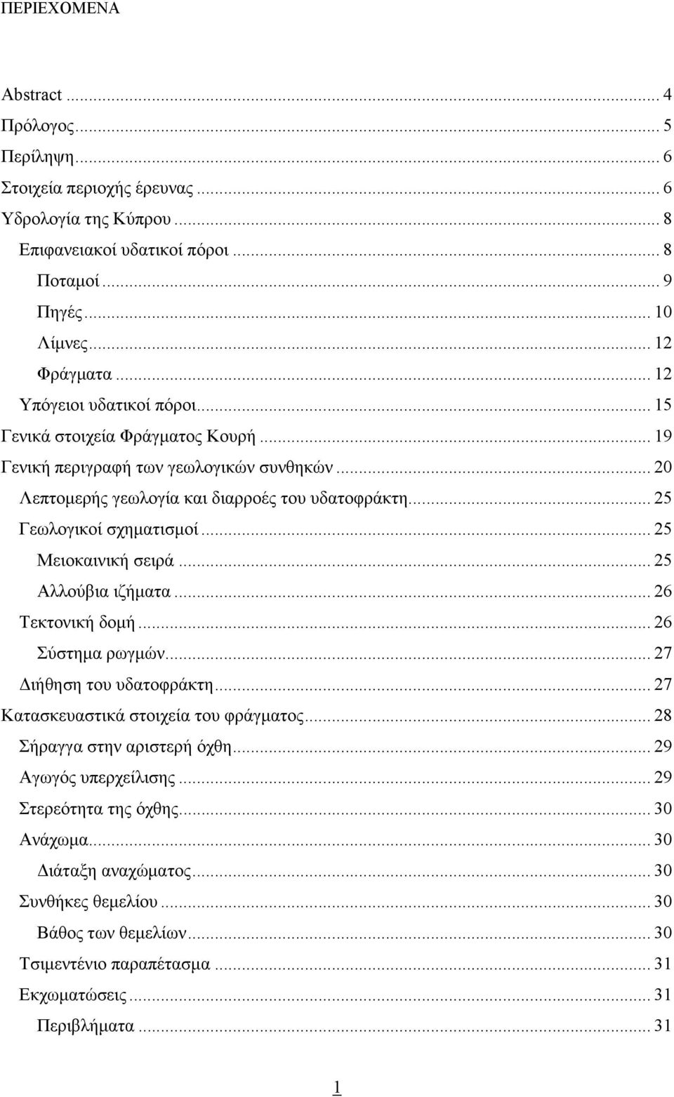 .. 25 Μειοκαινική σειρά... 25 Αλλούβια ιζήµατα... 26 Τεκτονική δοµή... 26 Σύστηµα ρωγµών... 27 ιήθηση του υδατοφράκτη... 27 Κατασκευαστικά στοιχεία του φράγµατος... 28 Σήραγγα στην αριστερή όχθη.