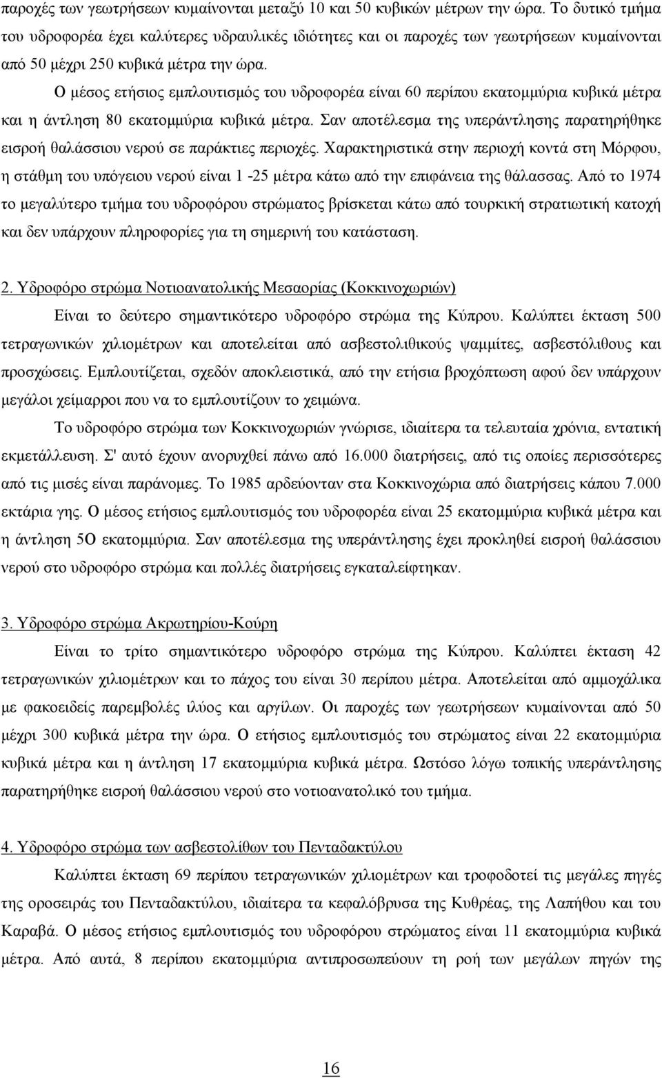 Ο µέσος ετήσιος εµπλουτισµός του υδροφορέα είναι 60 περίπου εκατοµµύρια κυβικά µέτρα και η άντληση 80 εκατοµµύρια κυβικά µέτρα.