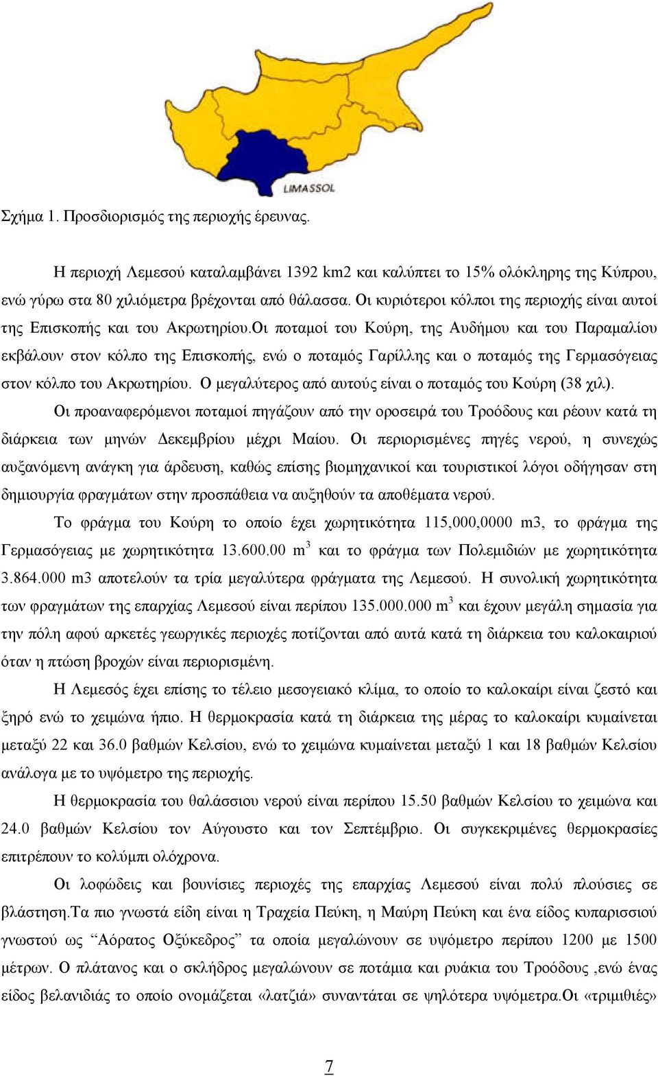 Οι ποταµοί του Κούρη, της Αυδήµου και του Παραµαλίου εκβάλουν στον κόλπο της Επισκοπής, ενώ ο ποταµός Γαρίλλης και ο ποταµός της Γερµασόγειας στον κόλπο του Ακρωτηρίου.