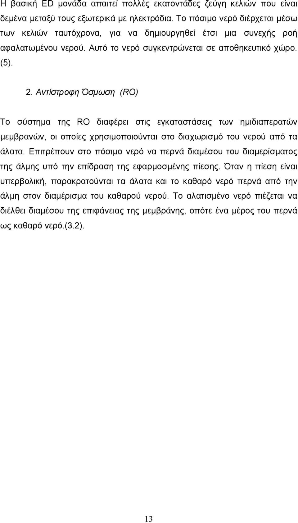 Αντίστροφη Όσμωση (RO) Το σύστημα της RO διαφέρει στις εγκαταστάσεις των ημιδιαπερατών μεμβρανών, οι οποίες χρησιμοποιούνται στο διαχωρισμό του νερού από τα άλατα.