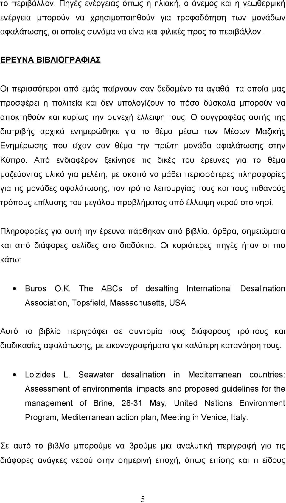 Οι περισσότεροι από εμάς παίρνουν σαν δεδομένο τα αγαθά τα οποία μας προσφέρει η πολιτεία και δεν υπολογίζουν το πόσο δύσκολα μπορούν να αποκτηθούν και κυρίως την συνεχή έλλειψη τους.