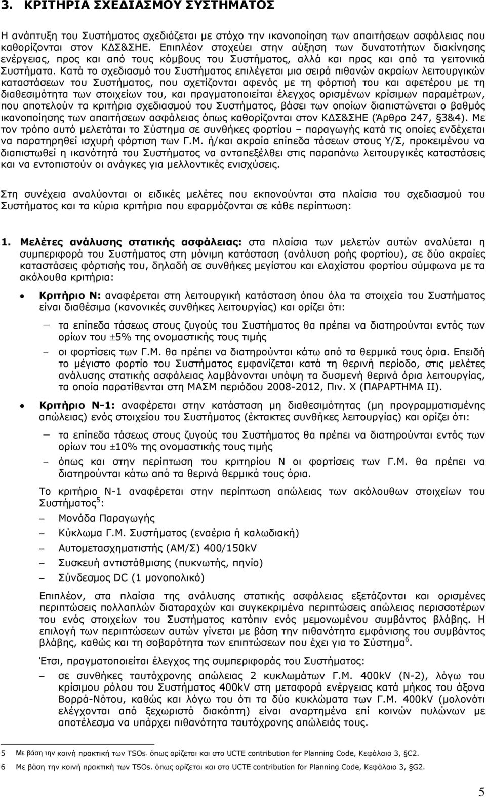 Κατά το σχεδιασμό του Συστήματος επιλέγεται μια σειρά πιθανών ακραίων λειτουργικών καταστάσεων του Συστήματος, που σχετίζονται αφενός με τη φόρτισή του και αφετέρου με τη διαθεσιμότητα των στοιχείων