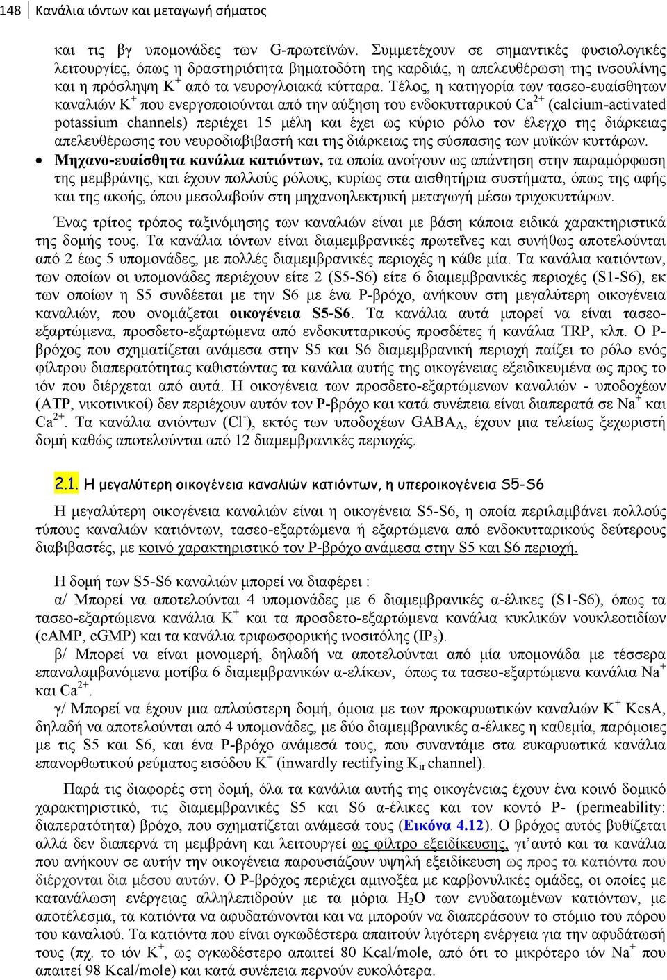 Τέλος, η κατηγορία των τασεο-ευαίσθητων καναλιών Κ + που ενεργοποιούνται από την αύξηση του ενδοκυτταρικού Ca 2+ (calcium-activated potassium channels) περιέχει 15 μέλη και έχει ως κύριο ρόλο τον