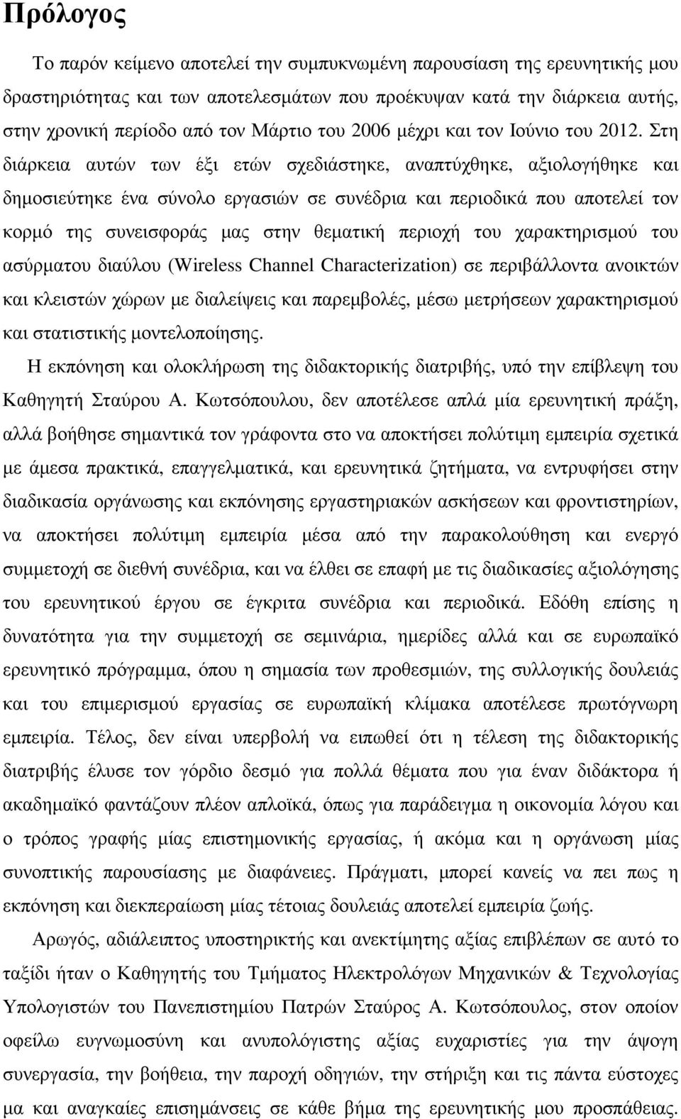 Στη διάρκεια αυτών των έξι ετών σχεδιάστηκε, αναπτύχθηκε, αξιολογήθηκε και δηµοσιεύτηκε ένα σύνολο εργασιών σε συνέδρια και περιοδικά που αποτελεί τον κορµό της συνεισφοράς µας στην θεµατική περιοχή