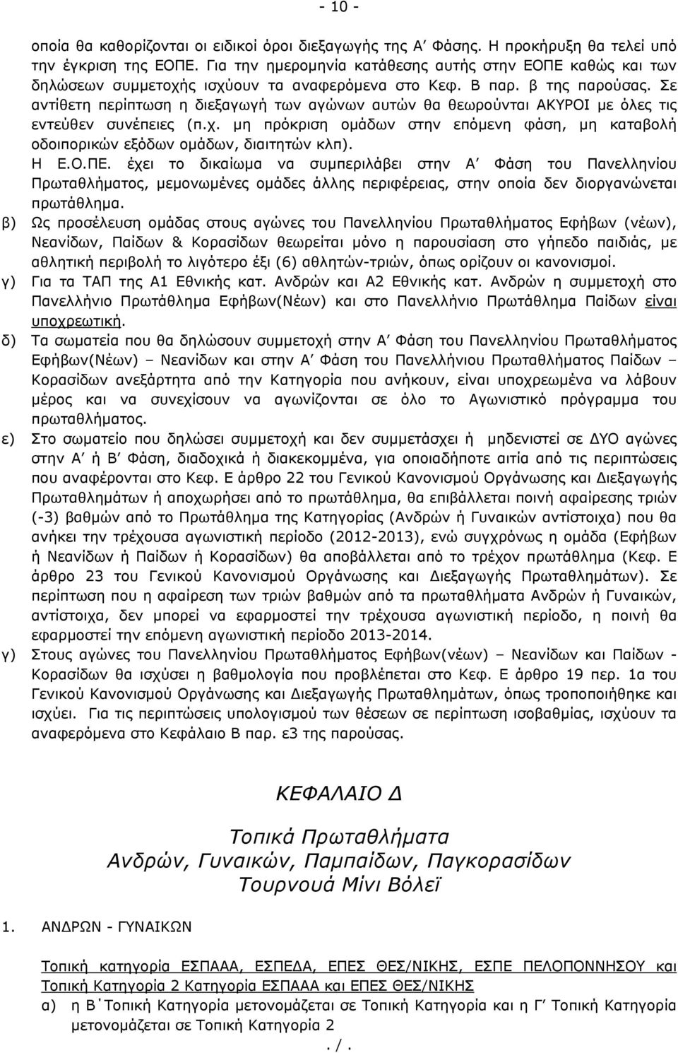 Σε αντίθετη περίπτωση η διεξαγωγή των αγώνων αυτών θα θεωρούνται ΑΚΥΡΟΙ με όλες τις εντεύθεν συνέπειες (π.χ.