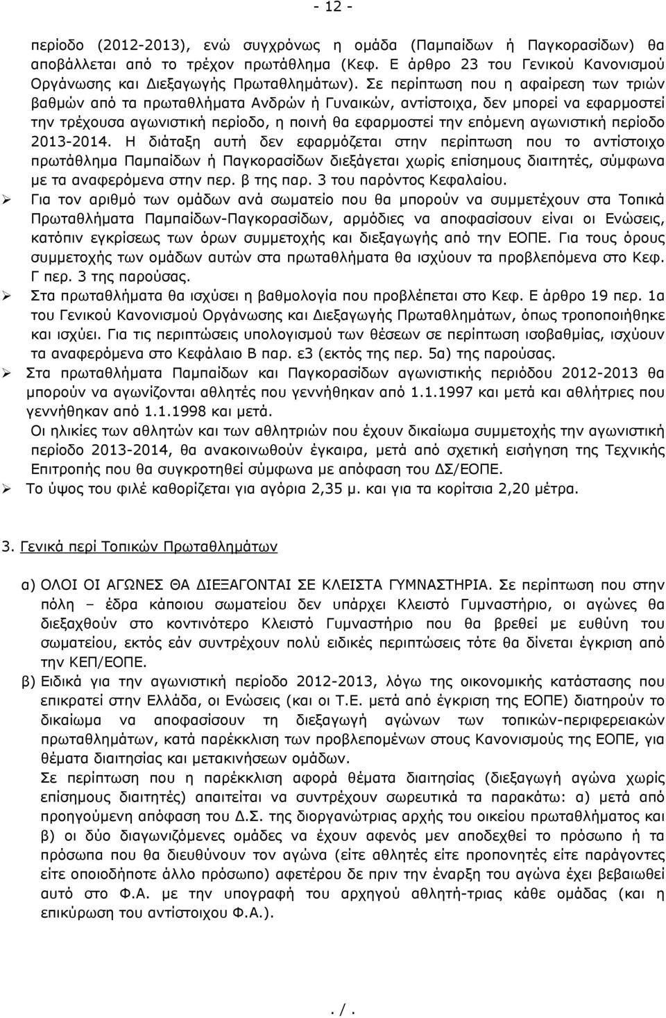 περίοδο 2013-2014. Η διάταξη αυτή δεν εφαρμόζεται στην περίπτωση που το αντίστοιχο πρωτάθλημα Παμπαίδων ή Παγκορασίδων διεξάγεται χωρίς επίσημους διαιτητές, σύμφωνα με τα αναφερόμενα στην περ.