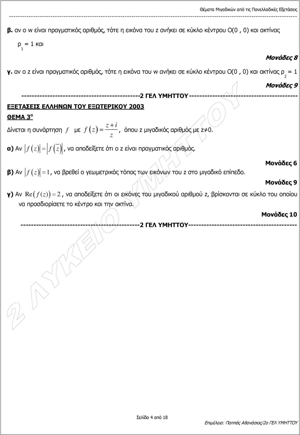 όπου µιγαδικός αριθµός µε 0 α) Αν f ( ) = f ( ), να αποδείξετε ότι o είναι πραγµατικός αριθµός β) Αν f ( ) =, να βρεθεί ο γεωµετρικός τόπος των εικόνων του στο µιγαδικό επίπεδο γ) Αν ( f ) Re ( ) =,