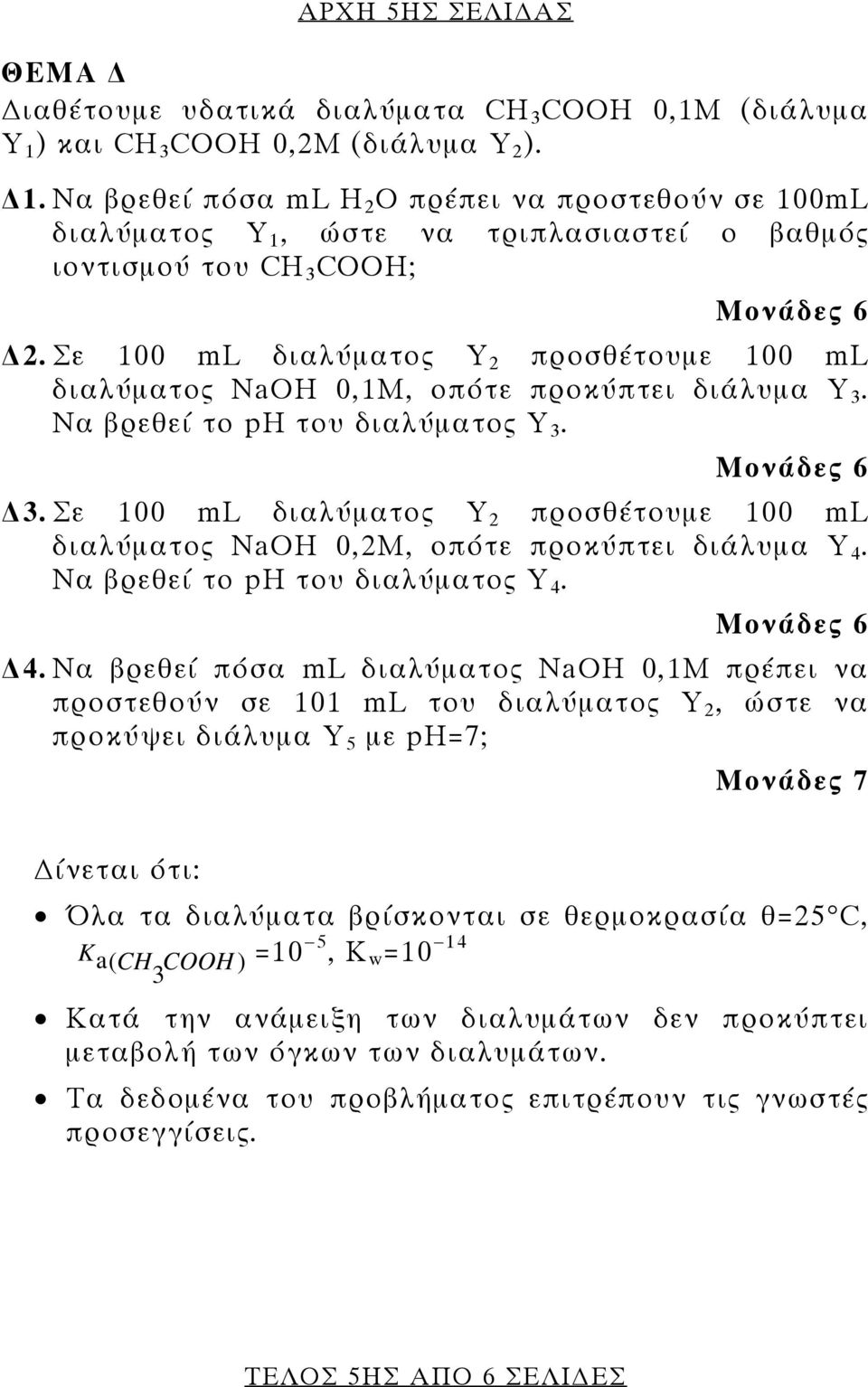 Σε 100 ml διαλύματος Y 2 προσθέτουμε 100 ml διαλύματος ΝaΟΗ 0,1Μ, οπότε προκύπτει διάλυμα Υ 3. Να βρεθεί το ph του διαλύματος Υ 3. 3. Σε 100 ml διαλύματος Y 2 προσθέτουμε 100 ml διαλύματος ΝaΟΗ 0,2Μ, οπότε προκύπτει διάλυμα Υ 4.