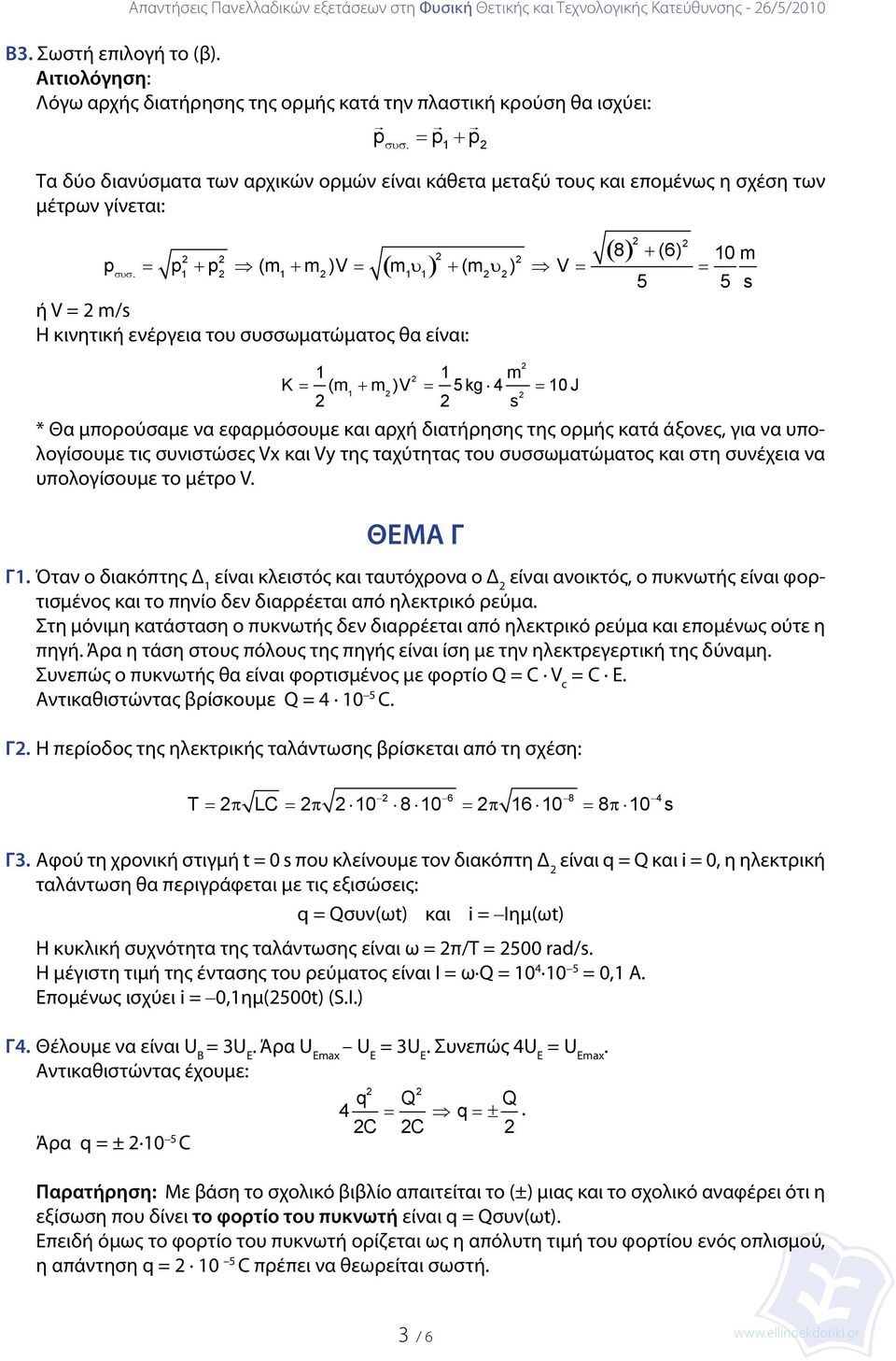 ενέργεια του συσσωματώματος θα είναι: m K = (m )V = 5kg 4 = 0 J s * Θα μπορούσαμε να εφαρμόσουμε και αρχή διατήρησης της ορμής κατά άξονες, για να υπολογίσουμε τις συνιστώσες Vx και Vy της ταχύτητας