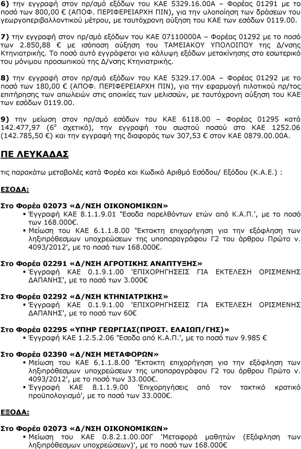 7) την εγγραφή στον πρ/σμό εξόδων του ΚΑΕ 07110000A Φορέας 01292 με το ποσό των 2.850,88 με ισόποση αύξηση του ΤΑΜΕΙΑΚΟΥ ΥΠΟΛΟΙΠΟΥ της Δ/νσης Κτηνιατρικής.