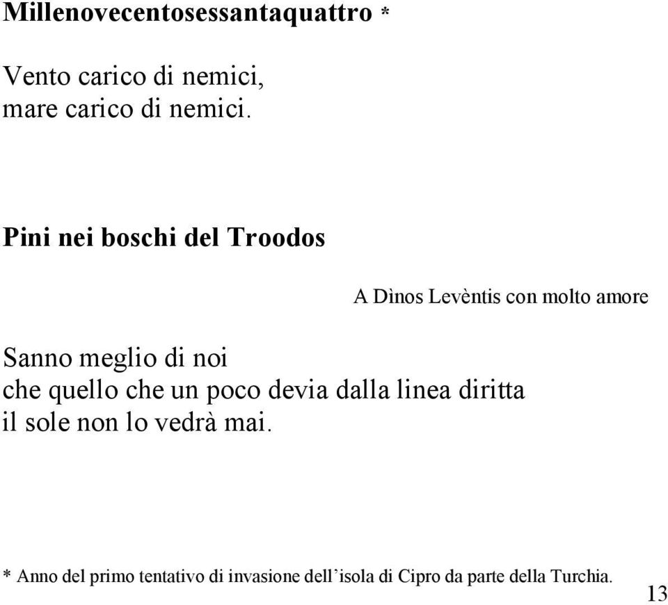 che quello che un poco devia dalla linea diritta il sole non lo vedrà mai.