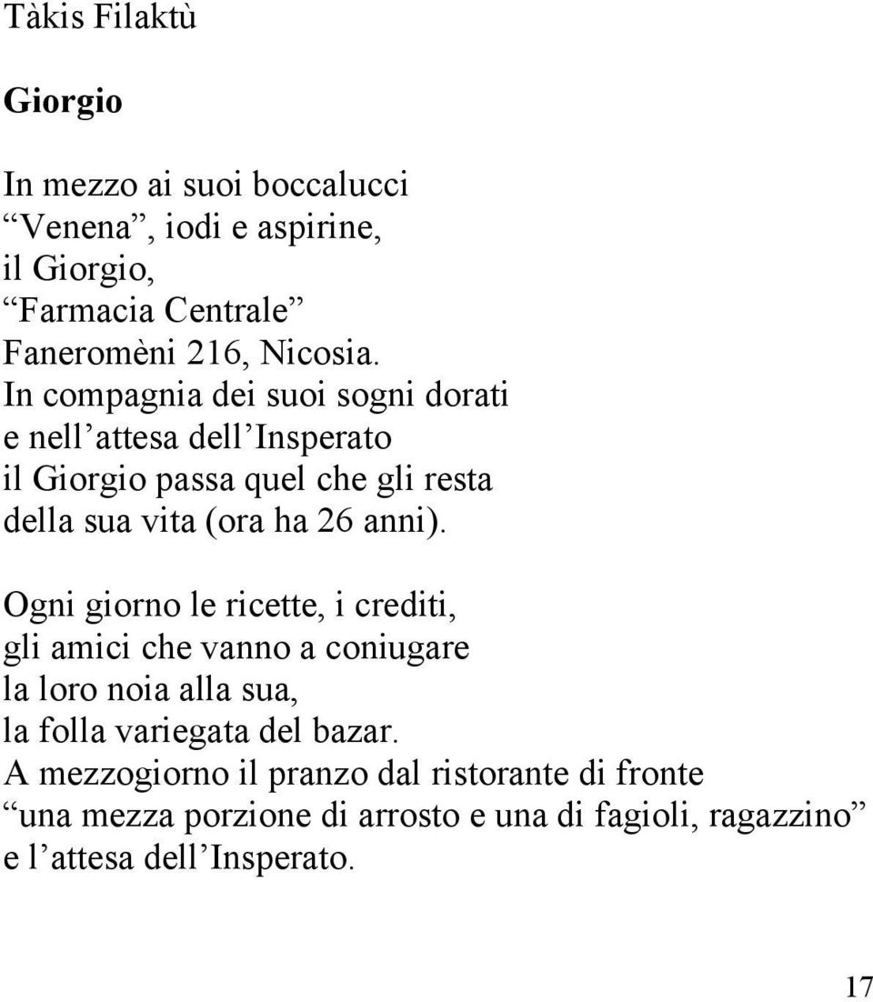 anni). Ogni giorno le ricette, i crediti, gli amici che vanno a coniugare la loro noia alla sua, la folla variegata del bazar.