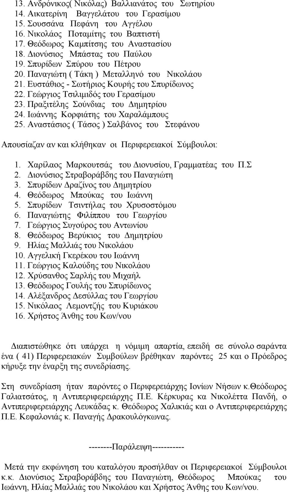 Πραξιτέλης Σούνδιας του Δημητρίου 24. Ιωάννης Κορφιάτης του Χαραλάμπους 25. Αναστάσιος ( Τάσος ) Σαλβάνος του Στεφάνου Απουσίαζαν αν και κλήθηκαν οι Περιφερειακοί Σύμβουλοι: 1.