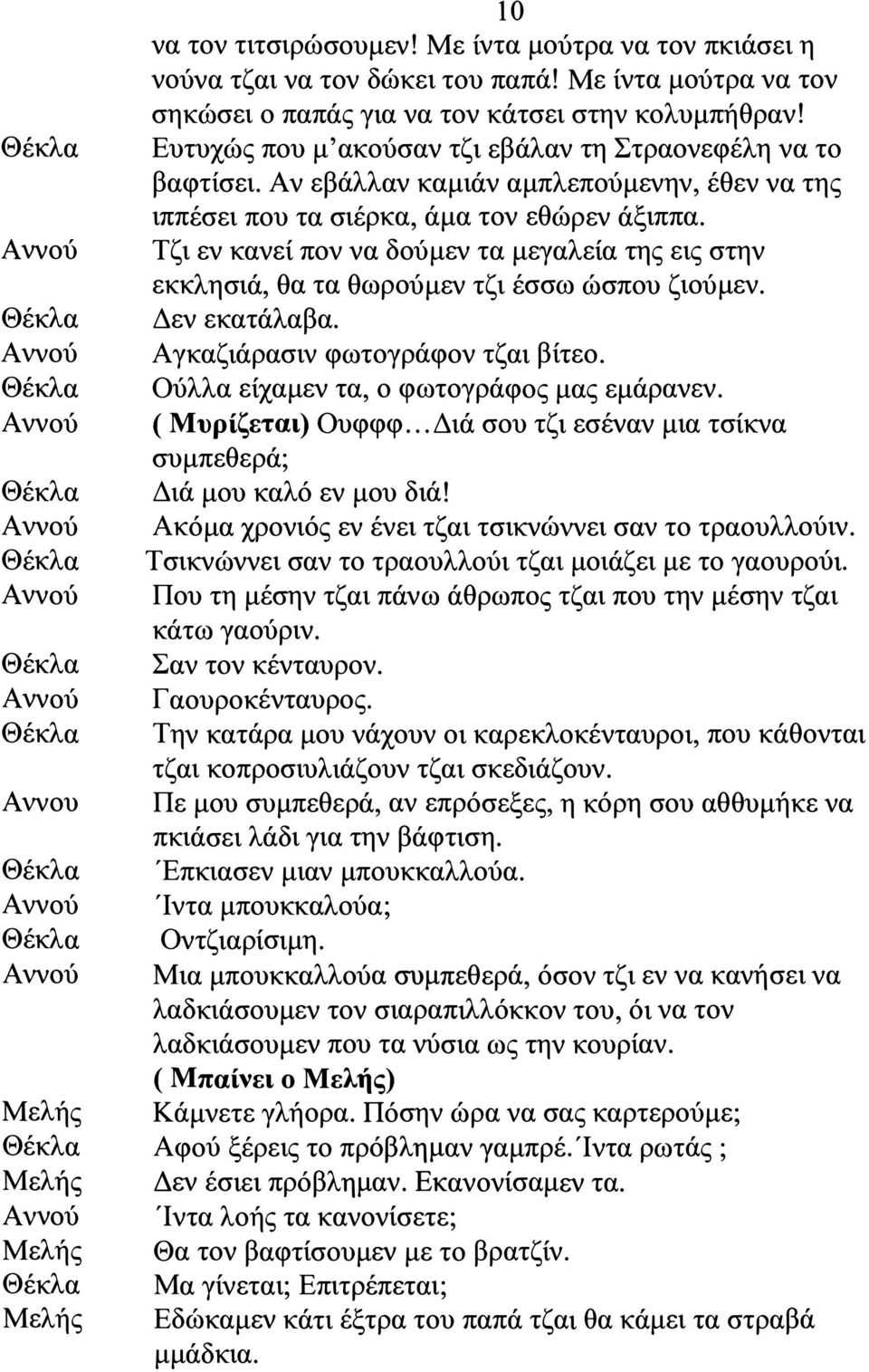 Τζι εν κανεί πον να δούμεν τα μεγαλεία της εις στην εκκλησιά, θα τα θωρούμεν τζι έσσω ώσπου ζιούμεν. Δεν εκατάλαβα. Αγκαζιάρασιν φωτογράφον τζαι βίτεο. Ούλλα είχαμεν τα, ο φωτογράφος μας εμάρανεν.
