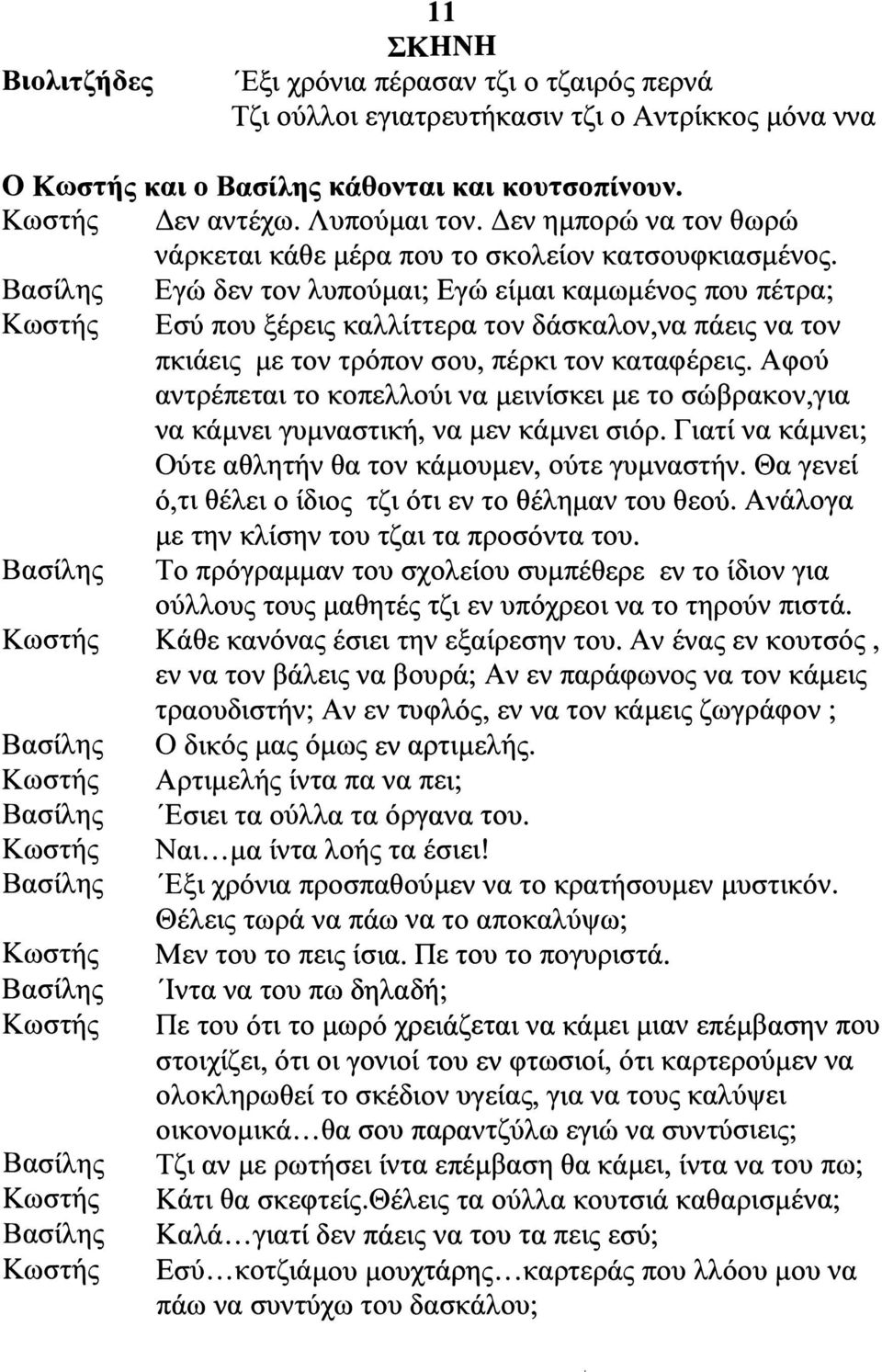 γώ δεν τον λυπούμαι; γώ είμαι καμωμένος που πέτρα; σύ που ξέρεις καλλίττερα τον δάσκαλον,να πάεις να τον πκιάεις με τον τρόπον σου, πέρκι τον καταφέρεις.