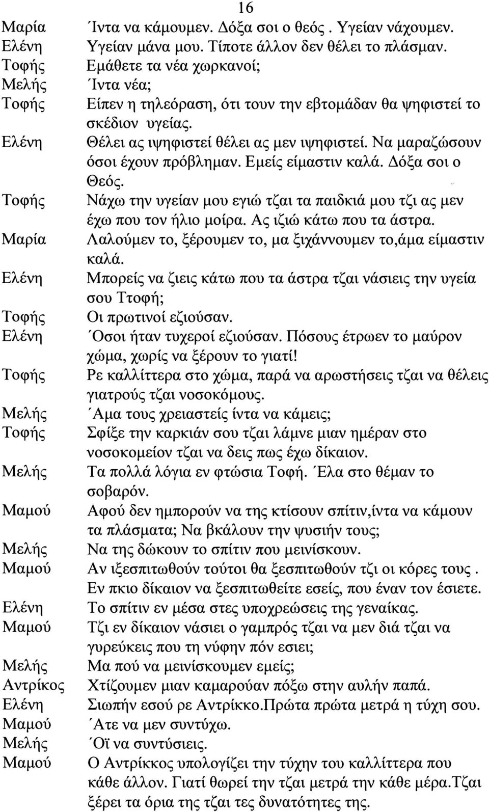 Θέλει ας ιψηφιστεί θέλει ας μεν ιψηφιστεί. Να μαραζώσουν όσοι έχουν πρόβλημαν. μείς είμαστιν καλά. Δόξα σοι ο Θεός. Νάχω την υγείαν μου εγιώ τζαι τα παιδκιά μου τζι ας μεν έχω που τον ήλιο μοίρα.