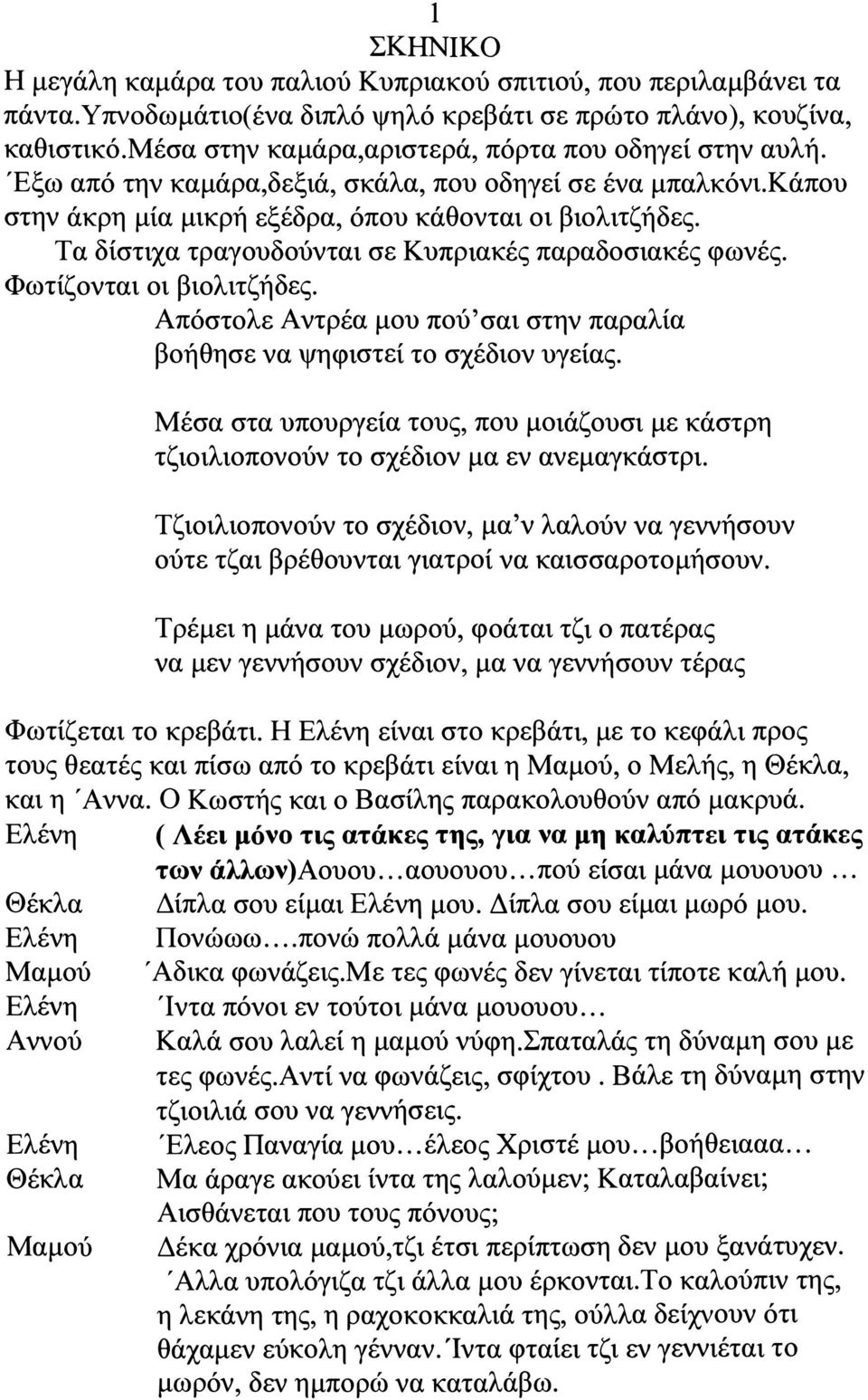 Τα δίστιχα τραγουδούνται σε Κυπριακές παραδοσιακές φωνές. Φωτίζονται οι βιολιτζήδες. Απόστολε Αντρέα μου πού'σαι στην παραλία βοήθησε να ψηφιστεί το σχέδιον υγείας.