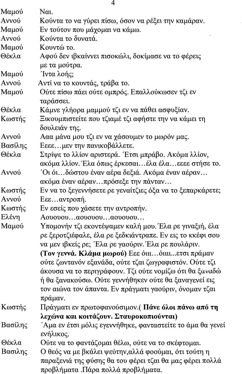 Κάμνε γλήορα μαμμού τζι εν να πάθει ασφυξίαν. Ξικουμπιστείτε που τζιαμέ τζι αφήστε την να κάμει τη δουλειάν της. Ααα μάνα μου τζι εν να χάσουμεν το μωρόν μας. εεε... μεν την πανικοβάλλετε.