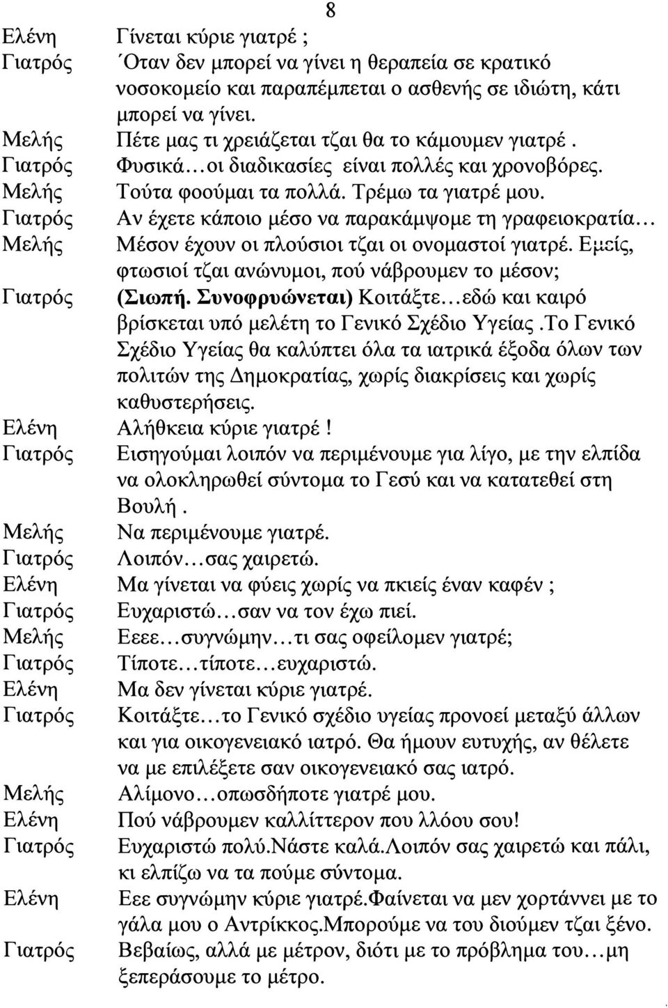 Αν έχετε κάποιο μέσο να παρακάμψομε τη γραφειοκρατία... έσον έχουν οι πλούσιοι τζαι οι ονομαστοί γιατρέ. μείς, φτωσιοί τζαι ανώνυμοι, πού νάβρουμεν το μέσον; (Σιωπή. Συνοφρυώνεται) Κοιτάξτε.