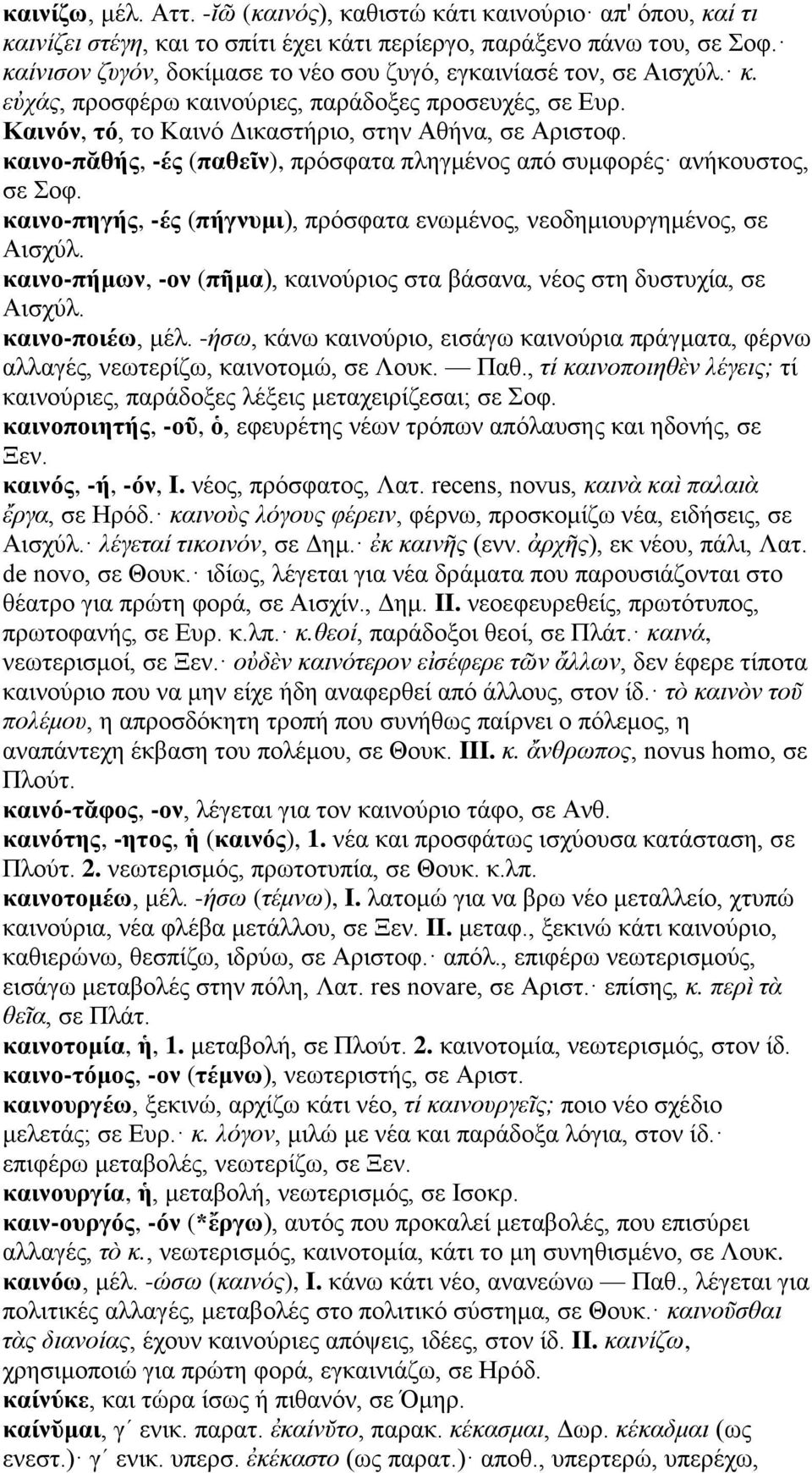 καινο-πᾰθής, -ές (παθεῖν), πρόσφατα πληγμένος από συμφορές ανήκουστος, σε Σοφ. καινο-πηγής, -ές (πήγνυμι), πρόσφατα ενωμένος, νεοδημιουργημένος, σε Αισχύλ.