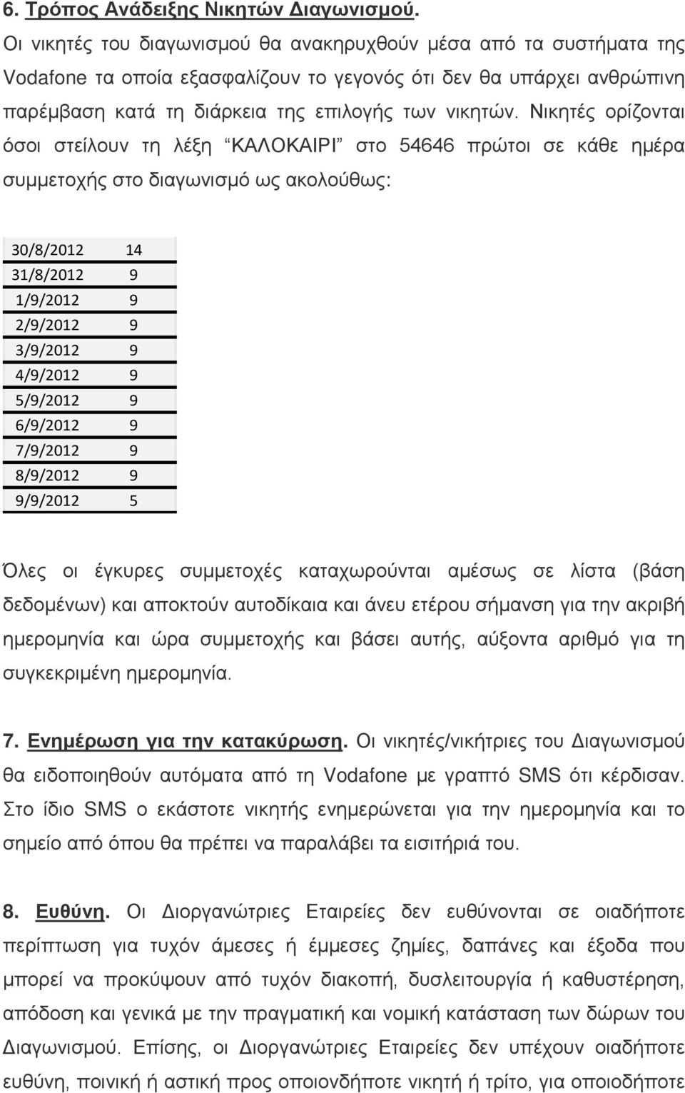 Νικητές ορίζονται όσοι στείλουν τη λέξη ΚΑΛΟΚΑΙΡΙ στο 54646 πρώτοι σε κάθε ημέρα συμμετοχής στο διαγωνισμό ως ακολούθως: 30/8/2012 14 31/8/2012 9 1/9/2012 9 2/9/2012 9 3/9/2012 9 4/9/2012 9 5/9/2012