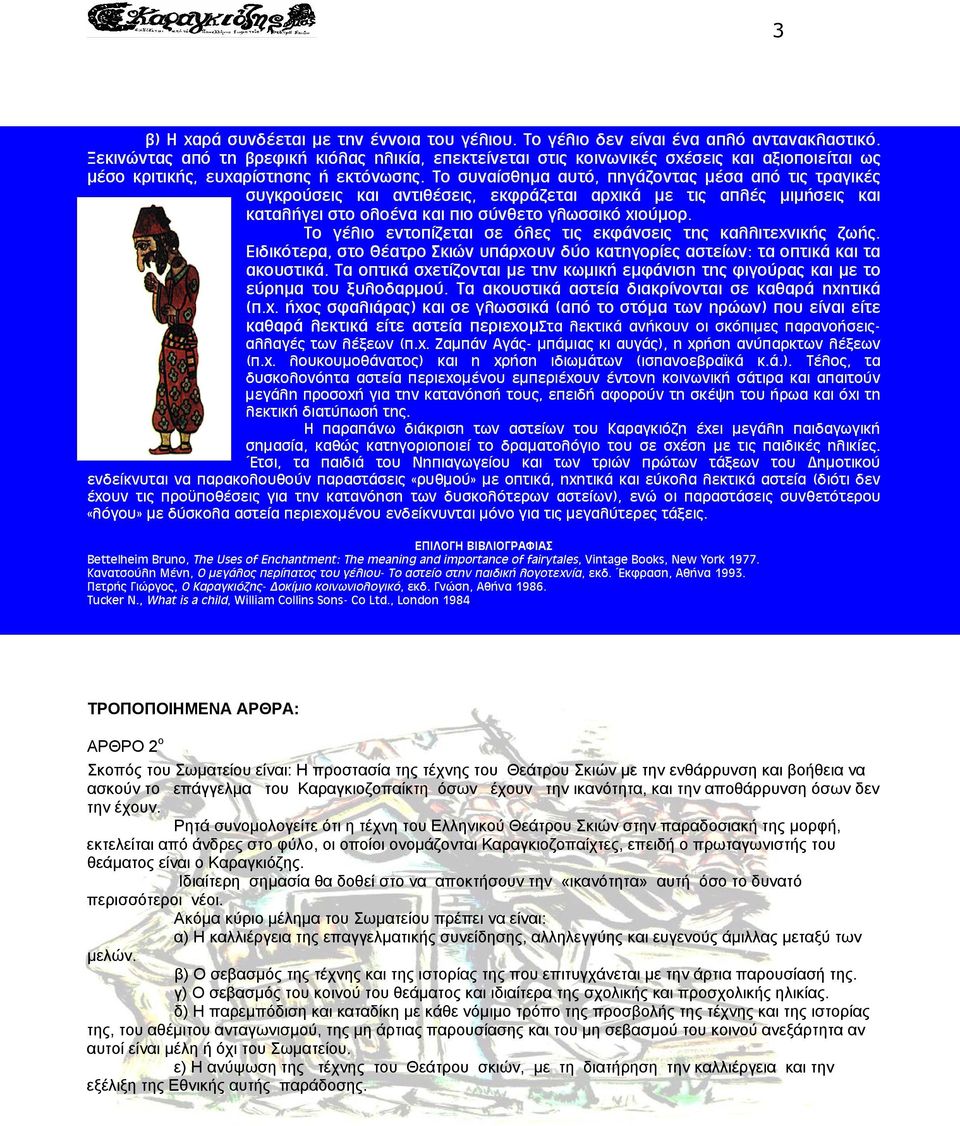 Το συναίσθηµα αυτό, πηγάζοντας µέσα από τις τραγικές συγκρούσεις και αντιθέσεις, εκφράζεται αρχικά µε τις απλές µιµήσεις και καταλήγει στο ολοένα και πιο σύνθετο γλωσσικό χιούµορ.