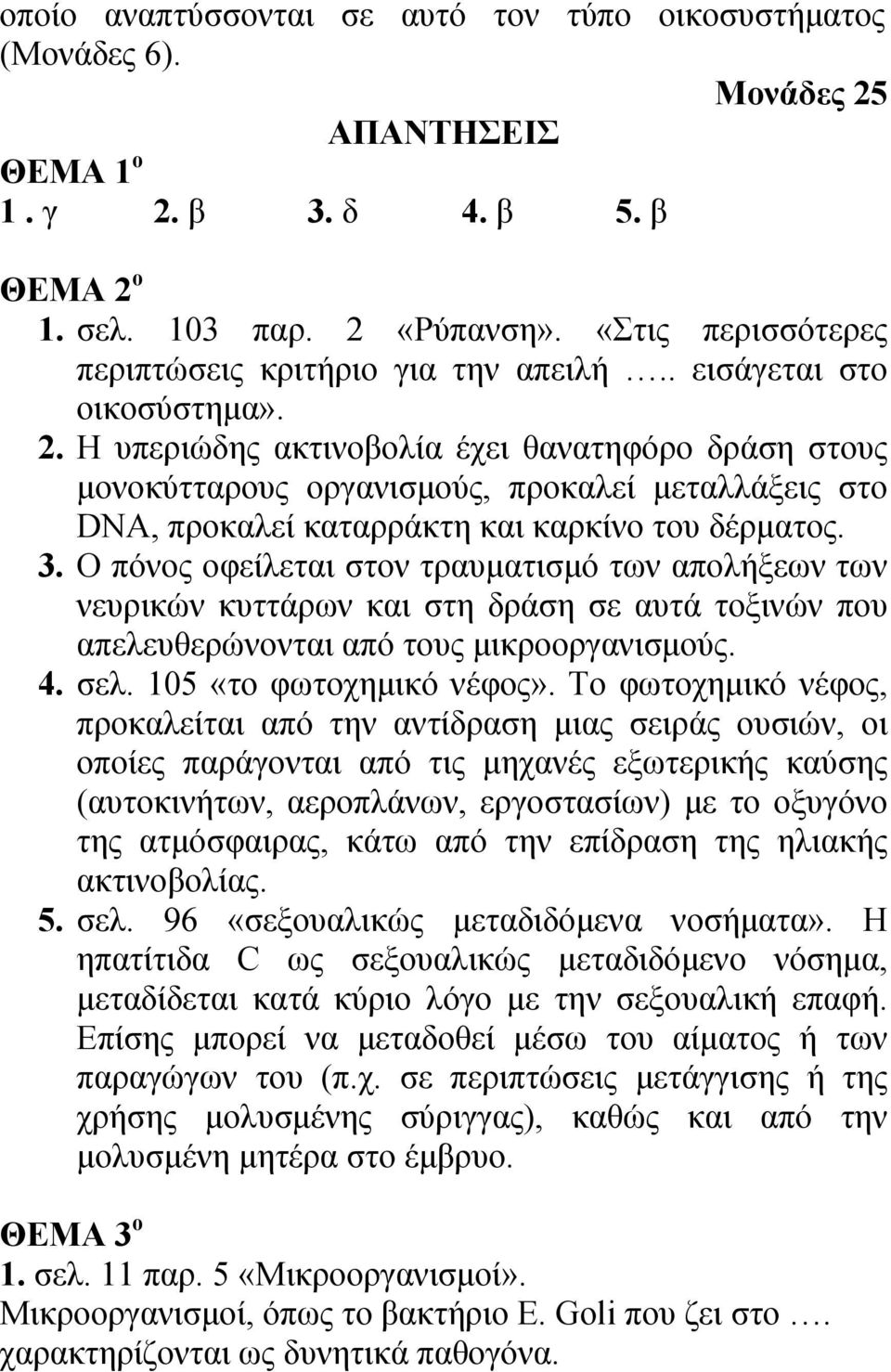 Η υπεριώδης ακτινοβολία έχει θανατηφόρο δράση στους μονοκύτταρους οργανισμούς, προκαλεί μεταλλάξεις στο DNA, προκαλεί καταρράκτη και καρκίνο του δέρματος. 3.