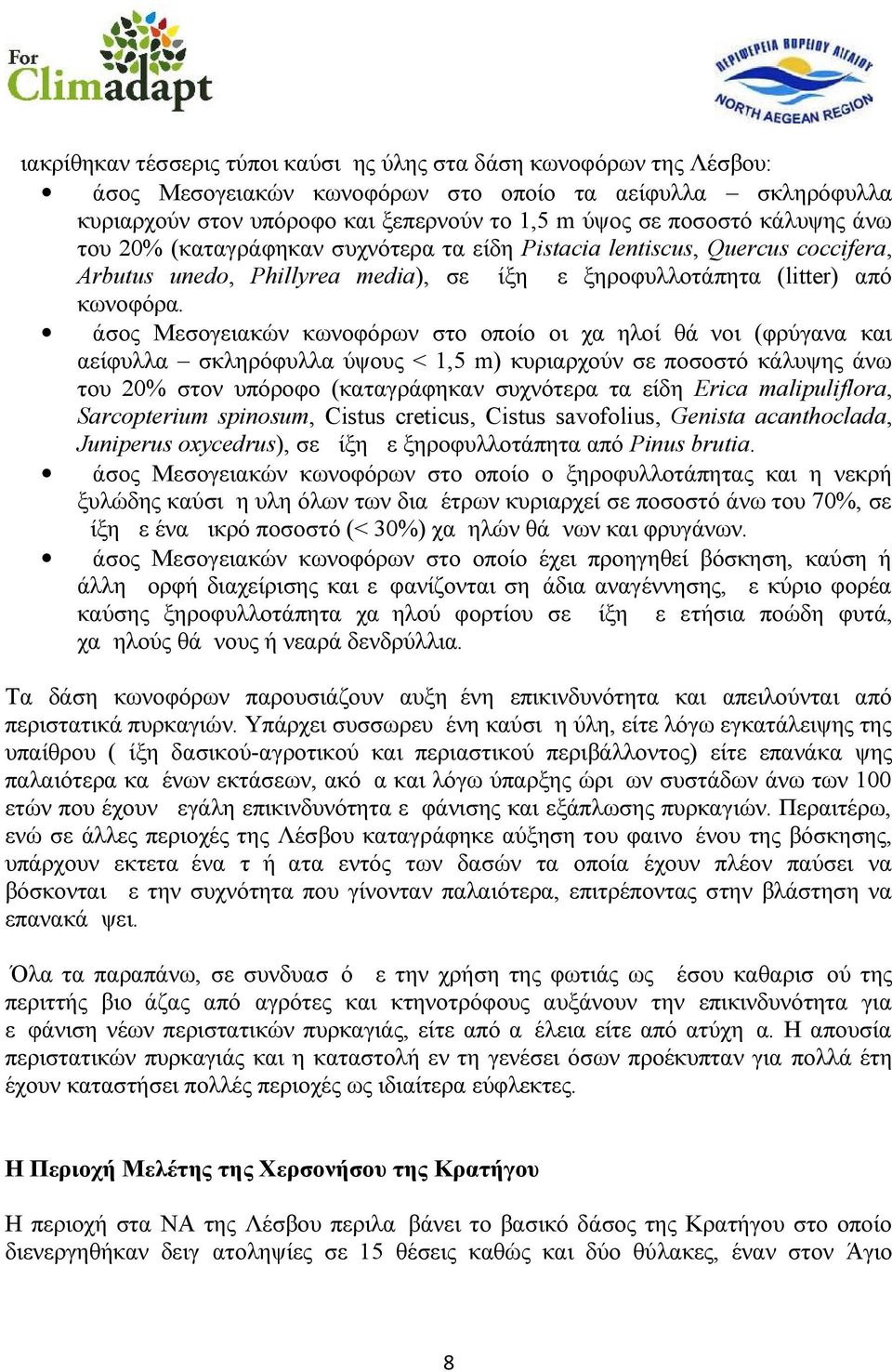 Δάσος Μεσογειακών κωνοφόρων στο οποίο οι χαμηλοί θάμνοι (φρύγανα και αείφυλλα σκληρόφυλλα ύψους < 1,5 m) κυριαρχούν σε ποσοστό κάλυψης άνω του 20% στον υπόροφο (καταγράφηκαν συχνότερα τα είδη Erica