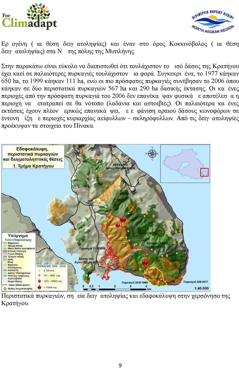 Συγκεκριμένα, το 1977 κάηκαν 650 ha, το 1999 κάηκαν 111 ha, ενώ οι πιο πρόσφατες πυρκαγιές συνέβησαν το 2006 όπου κάηκαν σε δύο περιστατικά πυρκαγιών 567 ha και 290 ha δασικής έκτασης.