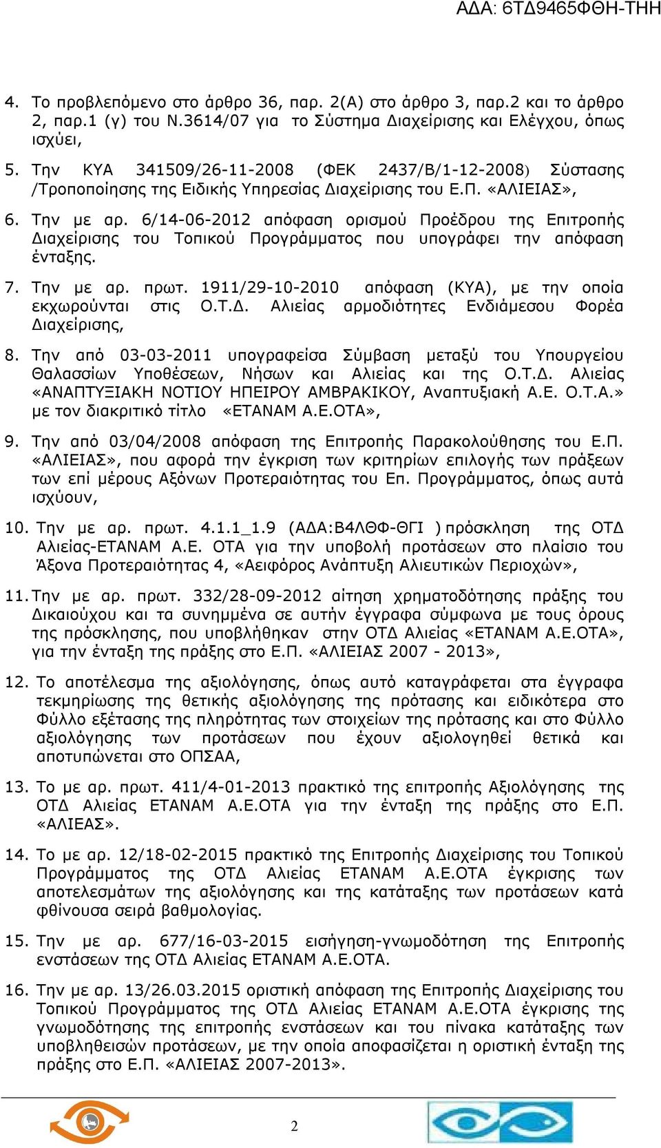6/14-06-2012 απόφαση ορισμού Προέδρου της Επιτροπής Διαχείρισης του Τοπικού Προγράμματος που υπογράφει την απόφαση ένταξης. 7. Την με αρ. πρωτ.