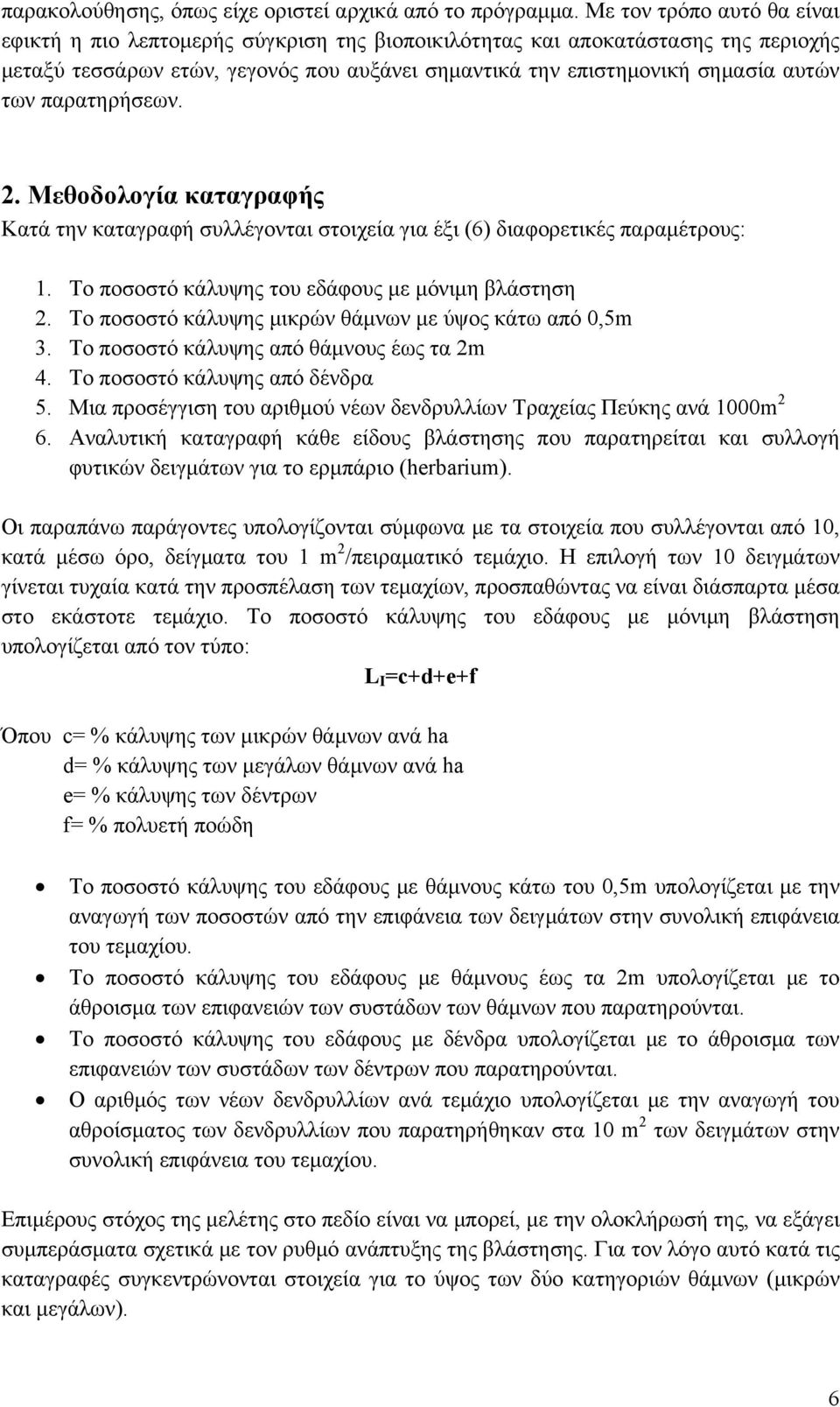 παρατηρήσεων. 2. Μεθοδολογία καταγραφής Κατά την καταγραφή συλλέγονται στοιχεία για έξι (6) διαφορετικές παραμέτρους: 1. Το ποσοστό κάλυψης του εδάφους με μόνιμη βλάστηση 2.