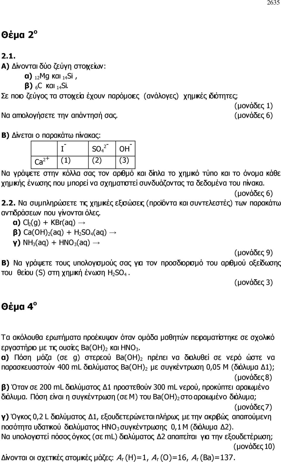 (μονάδες 6) Β) Δίνεται ο παρακάτω πίνακας: I - SO 4 2- OH - Ca 2 + (1) (2) (3) Να γράψετε στην κόλλα σας τον αριθμό και δίπλα το χημικό τύπο και το όνομα κάθε χημικής ένωσης που μπορεί να σχηματιστεί