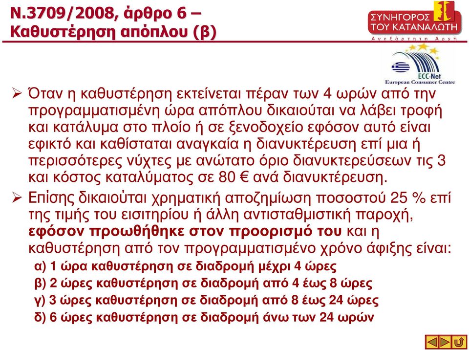 Επίσης δικαιούται χρηµατική αποζηµίωση ποσοστού 25 % επί τηςτιµήςτουεισιτηρίουήάλληαντισταθµιστικήπαροχή, εφόσον προωθήθηκε στον προορισµό του και η καθυστέρηση από τον