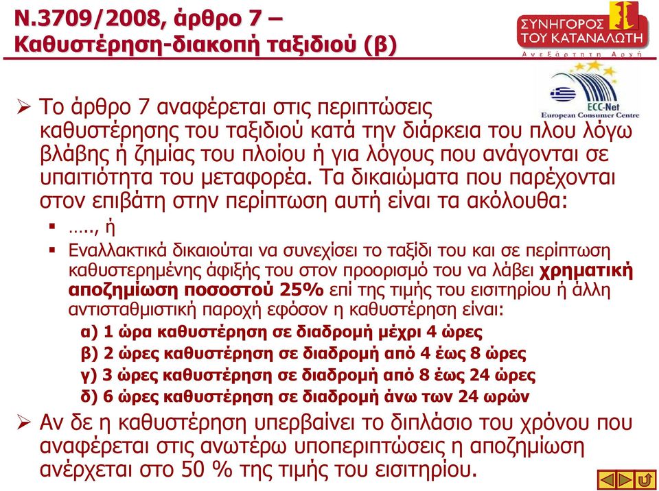 ., ή Εναλλακτικά δικαιούται να συνεχίσει το ταξίδι του και σε περίπτωση καθυστερηµένης άφιξής του στον προορισµό του να λάβει χρηµατική αποζηµίωση ποσοστού 25% επί της τιµής του εισιτηρίου ή άλλη