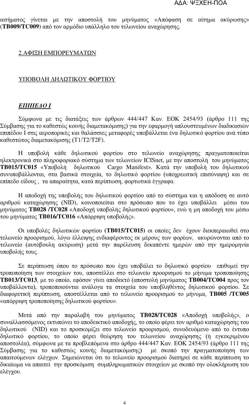 ΔΟΚ 2454/93 (άξζξν 111 ηεο ύκβαζεο γηα ην θαζεζηώο θνηλήο δηακεηαθόκηζεο) γηα ηελ εθαξκνγή απινπζηεπκέλσλ δηαδηθαζηώλ επηπέδνπ Ι ζηηο αεξνπνξηθέο θαη ζαιάζζηεο κεηαθνξέο ππνβάιιεηαη έλα δεισηηθό