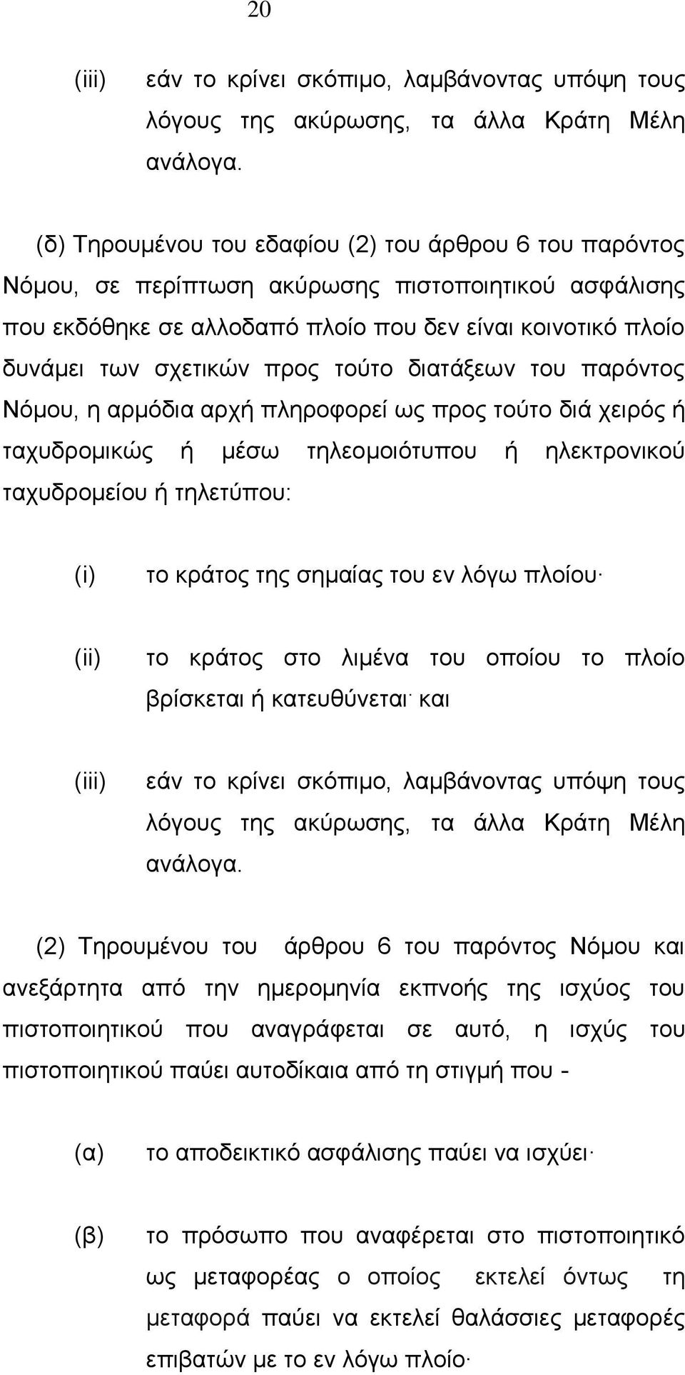 τούτο διατάξεων του παρόντος Νόμου, η αρμόδια αρχή πληροφορεί ως προς τούτο διά χειρός ή ταχυδρομικώς ή μέσω τηλεομοιότυπου ή ηλεκτρονικού ταχυδρομείου ή τηλετύπου: (i) το κράτος της σημαίας του εν