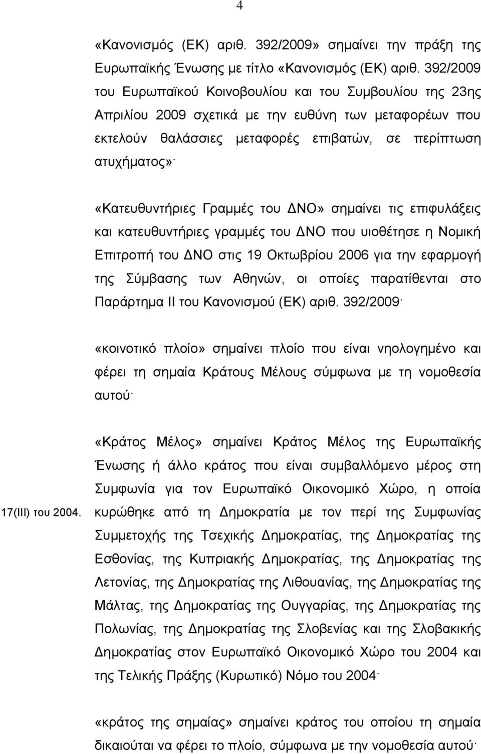 Γραμμές του ΔΝΟ» σημαίνει τις επιφυλάξεις και κατευθυντήριες γραμμές του ΔΝΟ που υιοθέτησε η Νομική Επιτροπή του ΔΝΟ στις 19 Οκτωβρίου 2006 για την εφαρμογή της Σύμβασης των Αθηνών, οι οποίες