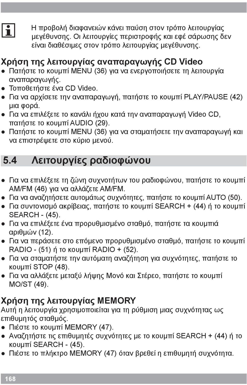 Για να αρχίσετε την αναπαραγωγή, πατήστε το κουμπί PLAY/PAUSE (42) μια φορά. Για να επιλέξετε το κανάλι ήχου κατά την αναπαραγωγή Vdeo CD, πατήστε το κουμπί AUDIO (29).