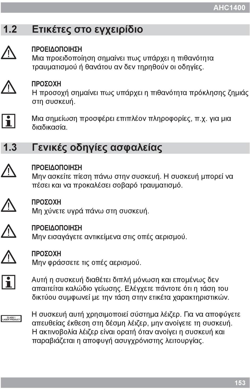 ΠΡΟΕΙΔΟΠΟΙΗΣΗ Μην ασκείτε πίεση πάνω στην συσκευή. Η συσκευή μπορεί να πέσει και να προκαλέσει σοβαρό τραυματισμό.! ΠΡΟΣΟΧΗ Μη χύνετε υγρά πάνω στη συσκευή.