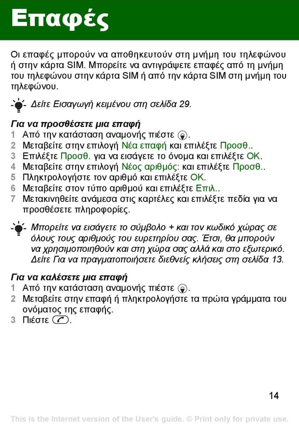 για να εισάγετε το όνοµα και επιλέξτε ΟΚ. 4 Μεταβείτε στην επιλογή Νέος αριθµός: και επιλέξτε Προσθ.. 5 Πληκτρολογήστε τον αριθµό και επιλέξτε ΟΚ. 6 Μεταβείτε στον τύπο αριθµού και επιλέξτε Επιλ.