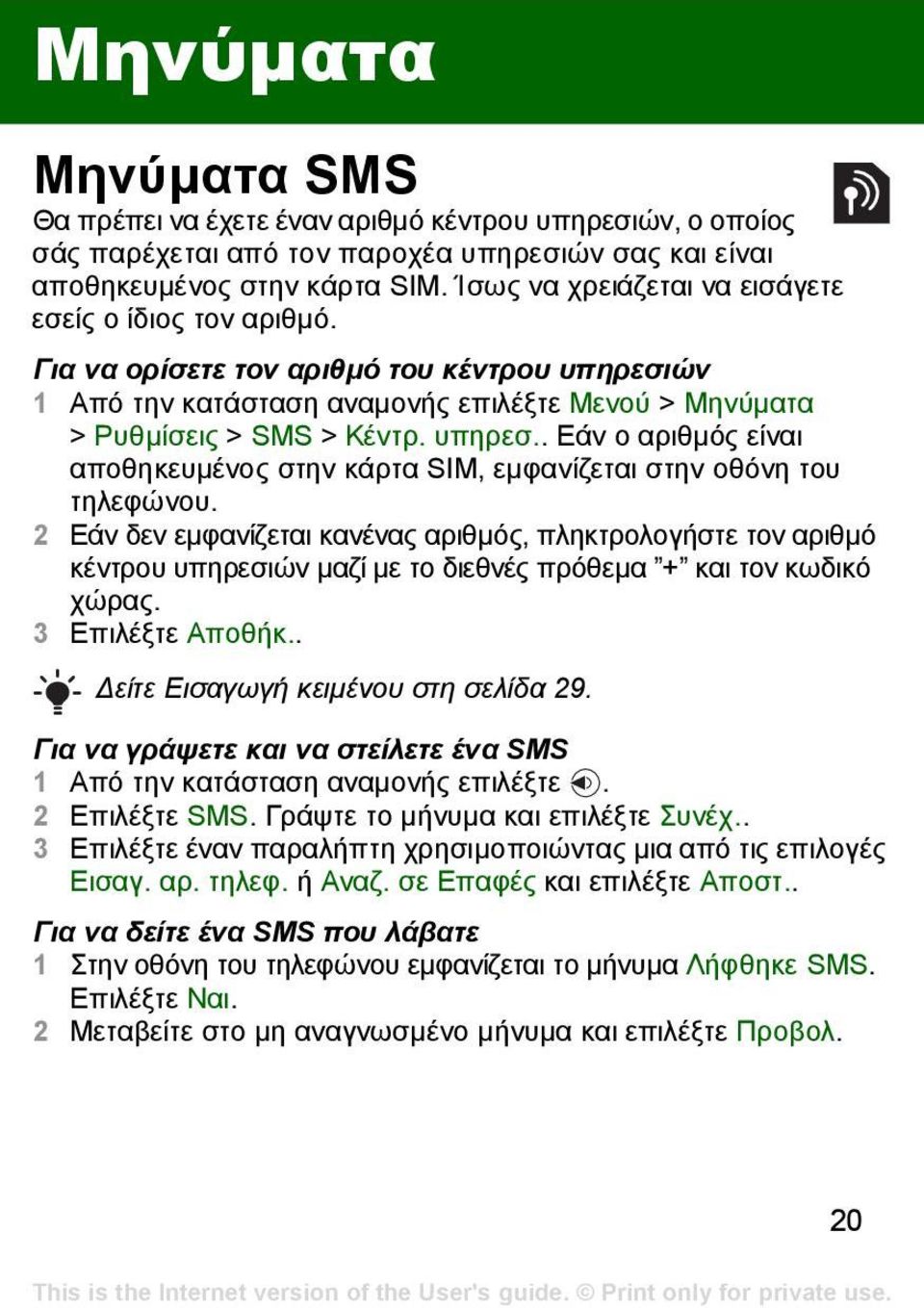 2 Εάν δεν εµφανίζεται κανένας αριθµός, πληκτρολογήστε τον αριθµό κέντρου υπηρεσιών µαζί µε το διεθνές πρόθεµα + και τον κωδικό χώρας. 3 Επιλέξτε Αποθήκ.. είτε Εισαγωγή κειµένου στη σελίδα 29.