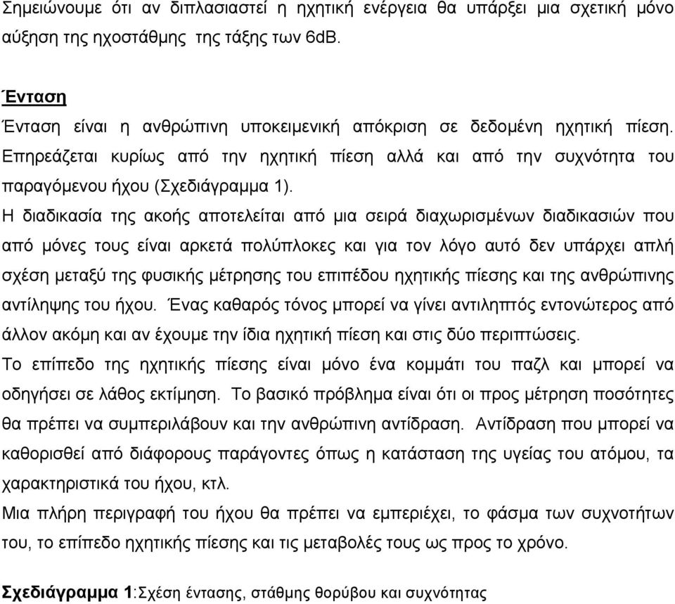 Η διαδικασία της ακοής αποτελείται από µια σειρά διαχωρισµένων διαδικασιών που από µόνες τους είναι αρκετά πολύπλοκες και για τον λόγο αυτό δεν υπάρχει απλή σχέση µεταξύ της φυσικής µέτρησης του